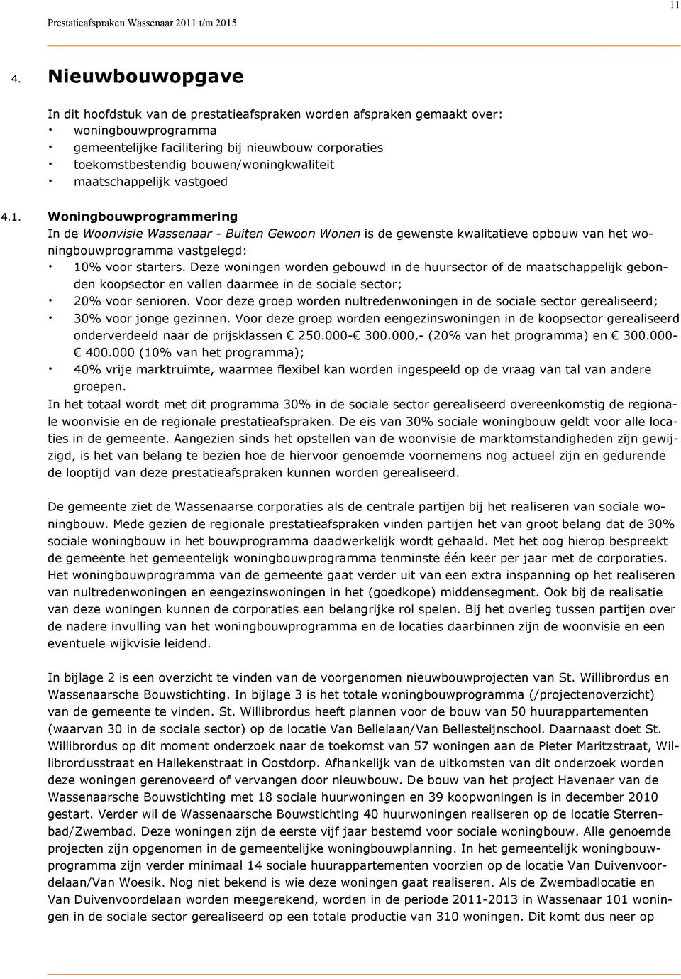 Woningbouwprogrammering In de Woonvisie Wassenaar - Buiten Gewoon Wonen is de gewenste kwalitatieve opbouw van het woningbouwprogramma vastgelegd:. 10% voor starters.