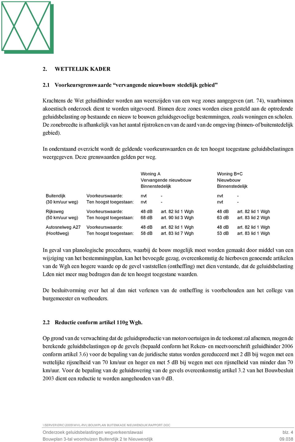 Binnen deze zones worden eisen gesteld aan de optredende geluidsbelasting op bestaande en nieuw te bouwen geluidsgevoelige bestemmingen, zoals woningen en scholen.