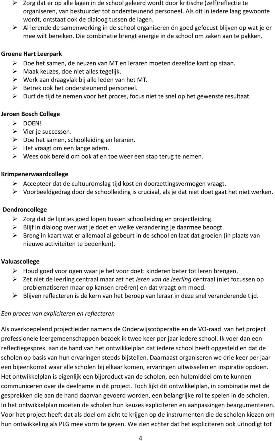 Die combinatie brengt energie in de school om zaken aan te pakken. Groene Hart Leerpark Doe het samen, de neuzen van MT en leraren moeten dezelfde kant op staan. Maak keuzes, doe niet alles tegelijk.