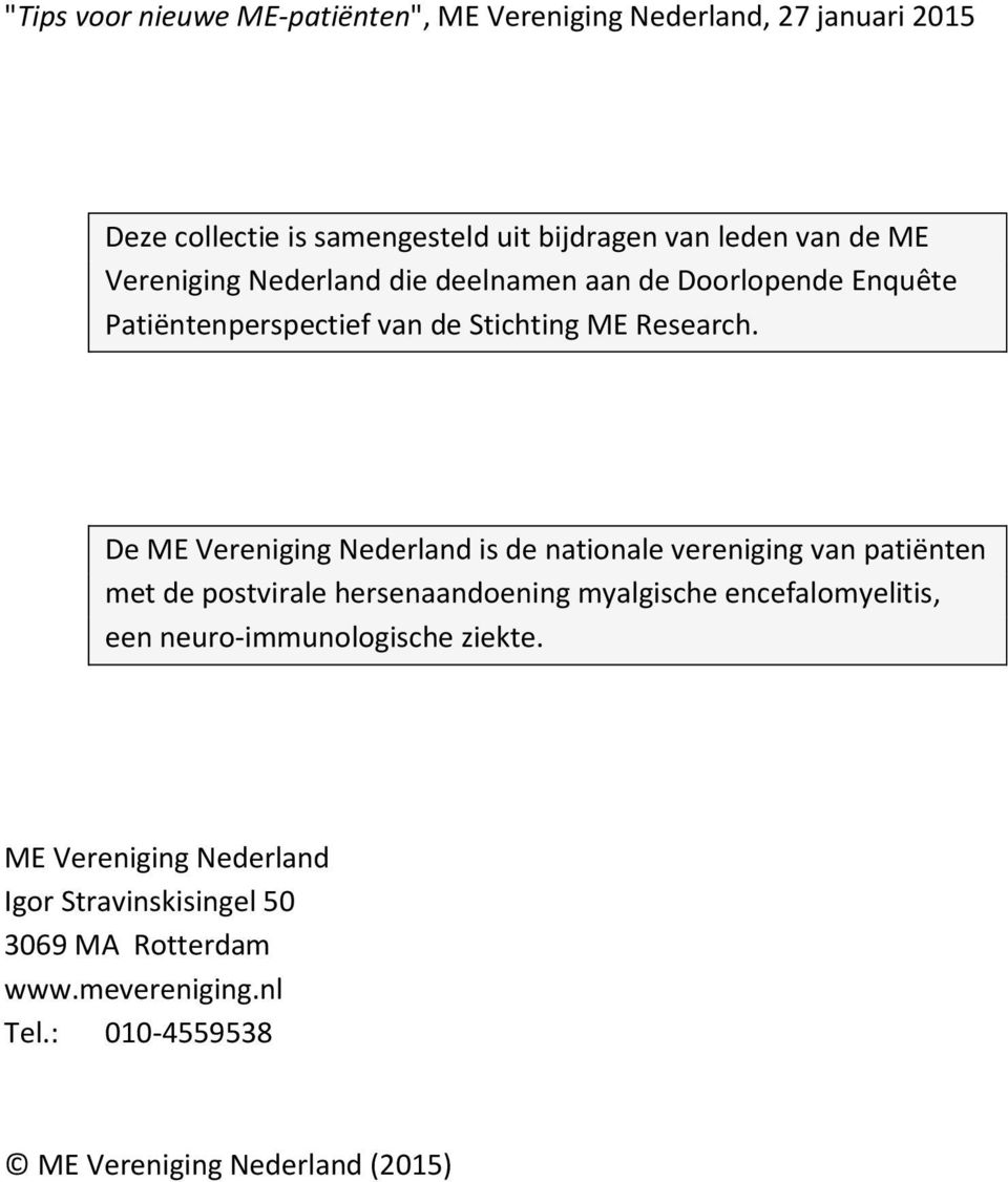 De ME Vereniging Nederland is de nationale vereniging van patiënten met de postvirale hersenaandoening myalgische encefalomyelitis, een