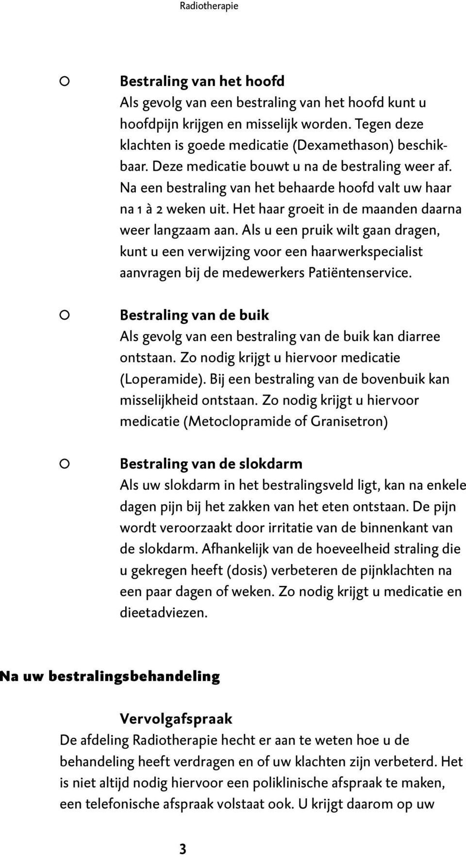 Als u een pruik wilt gaan dragen, kunt u een verwijzing voor een haarwerkspecialist aanvragen bij de medewerkers Patiëntenservice.