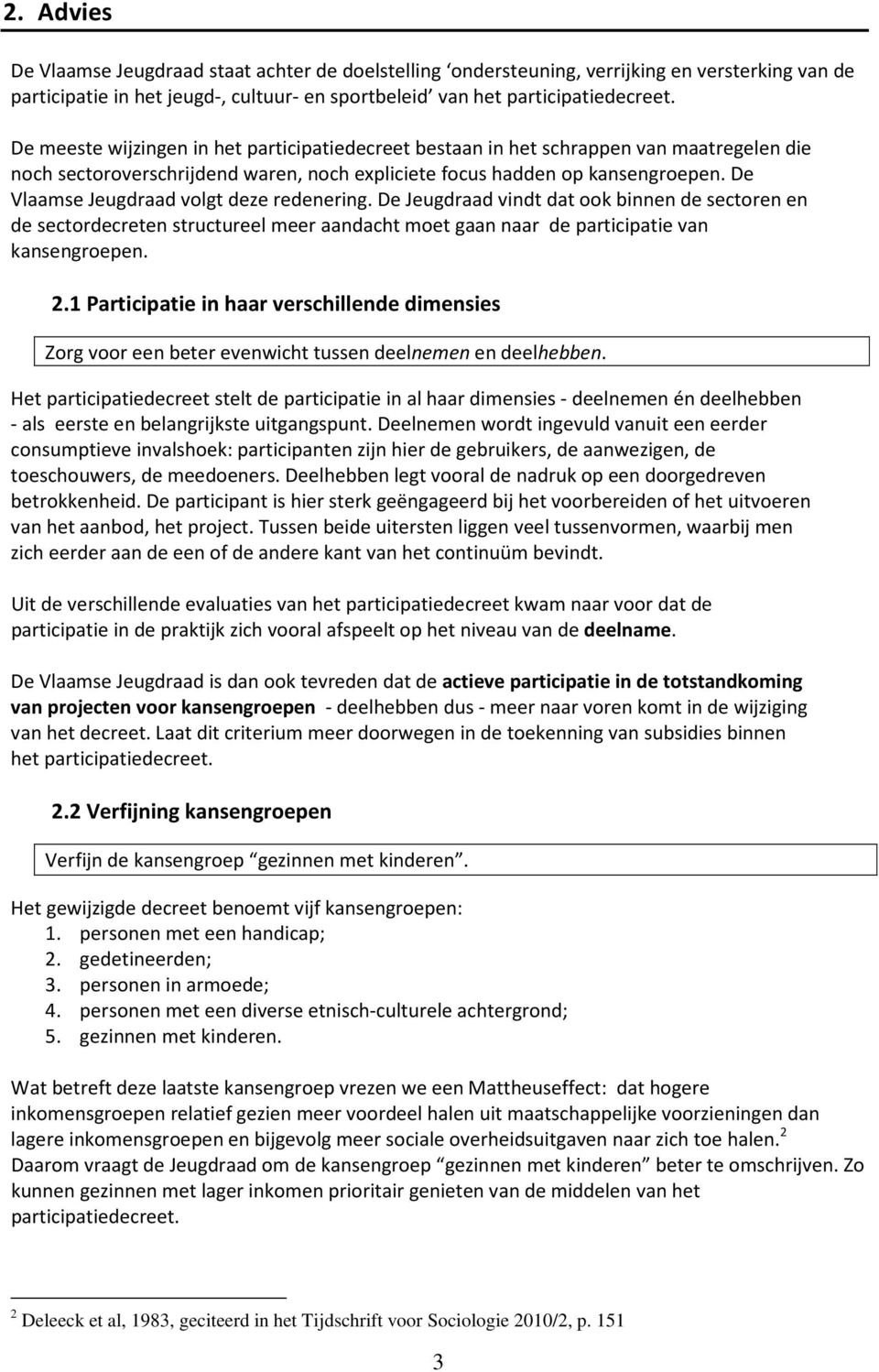 De Vlaamse Jeugdraad volgt deze redenering. De Jeugdraad vindt dat ook binnen de sectoren en de sectordecreten structureel meer aandacht moet gaan naar de participatie van kansengroepen. 2.