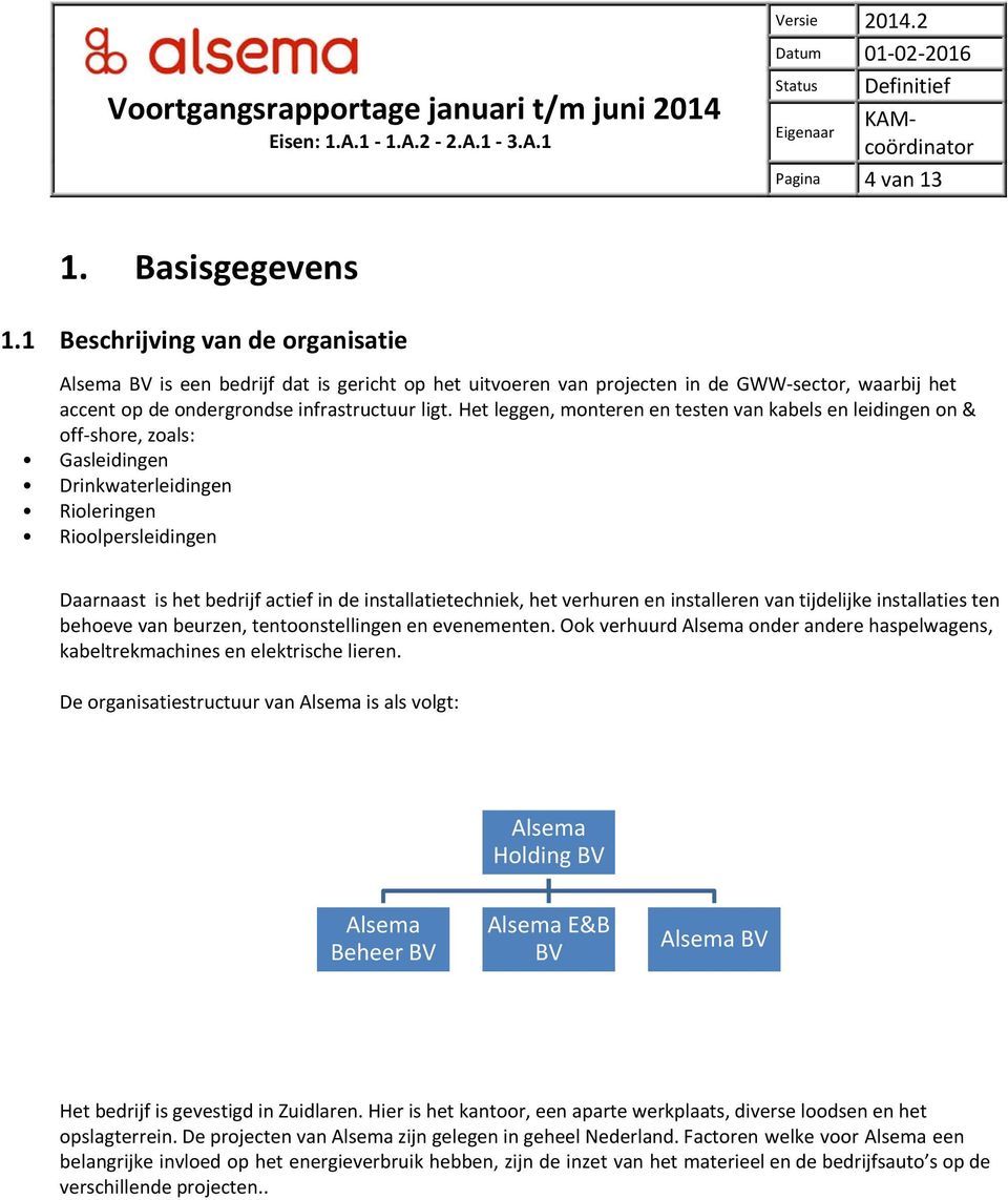 Het leggen, monteren en testen van kabels en leidingen on & off shore, zoals: Gasleidingen Drinkwaterleidingen Rioleringen Rioolpersleidingen Daarnaast is het bedrijf actief in de