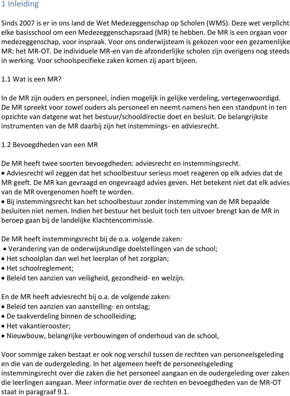 De individuele MR-en van de afzonderlijke scholen zijn overigens nog steeds in werking. Voor schoolspecifieke zaken komen zij apart bijeen. 1.1 Wat is een MR?