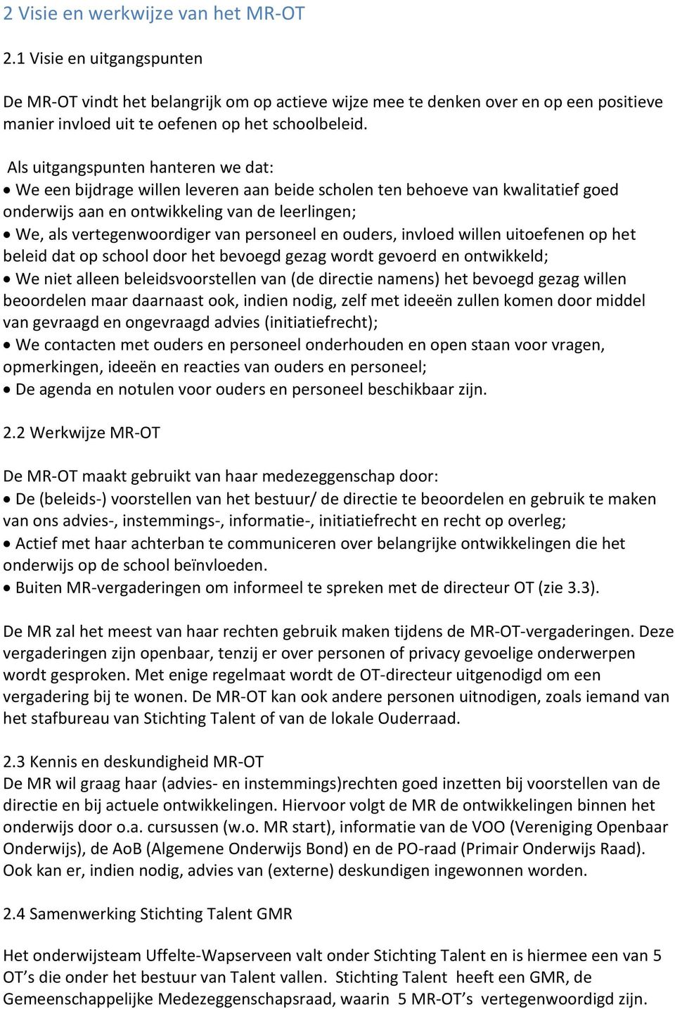 Als uitgangspunten hanteren we dat: We een bijdrage willen leveren aan beide scholen ten behoeve van kwalitatief goed onderwijs aan en ontwikkeling van de leerlingen; We, als vertegenwoordiger van