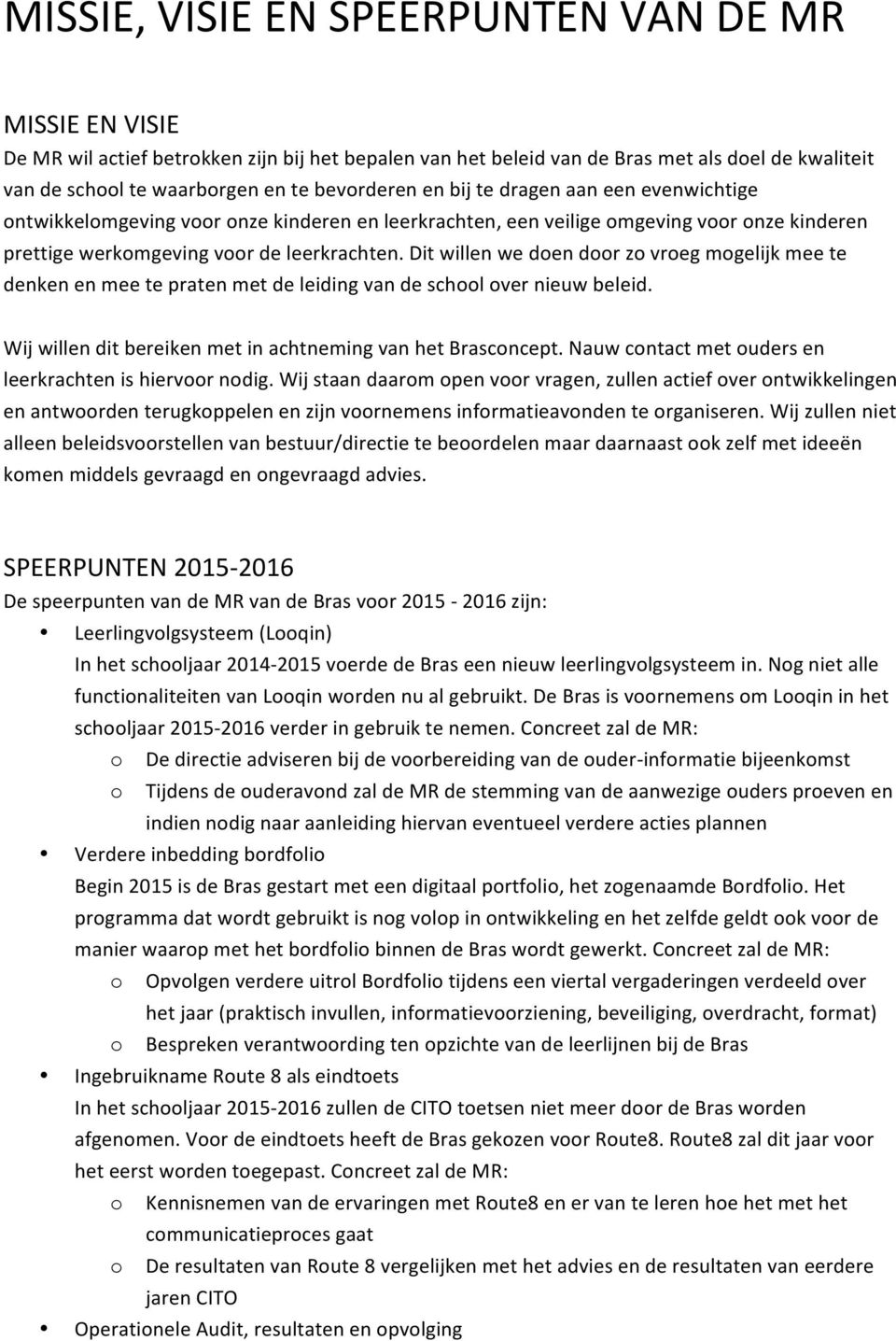 Dit willen we den dr z vreg mgelijk mee te denken en mee te praten met de leiding van de schl ver nieuw beleid. Wij willen dit bereiken met in achtneming van het Brascncept.