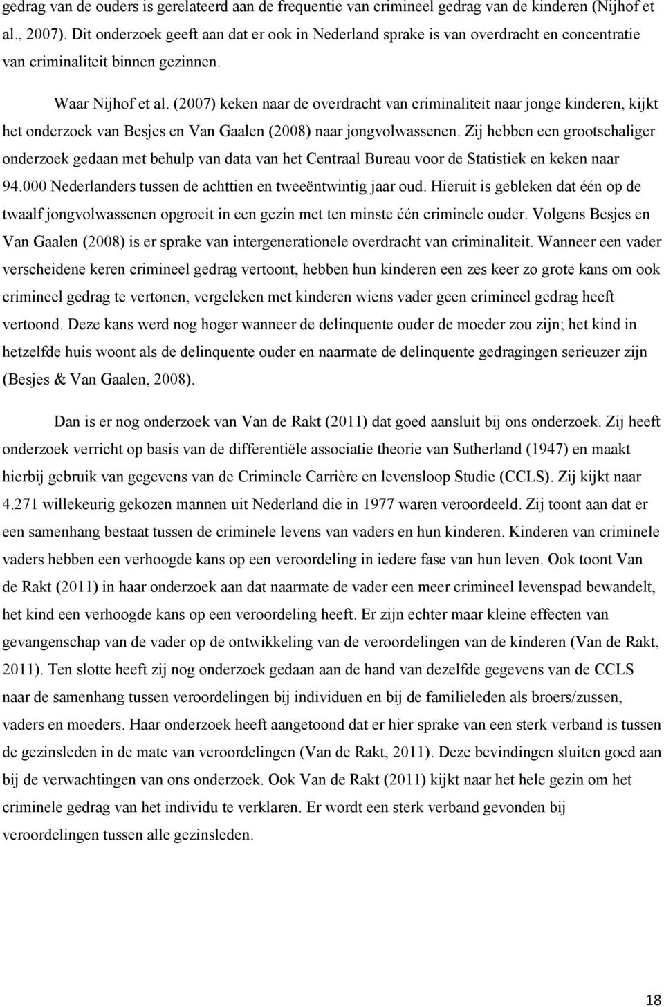 (2007) keken naar de overdracht van criminaliteit naar jonge kinderen, kijkt het onderzoek van Besjes en Van Gaalen (2008) naar jongvolwassenen.