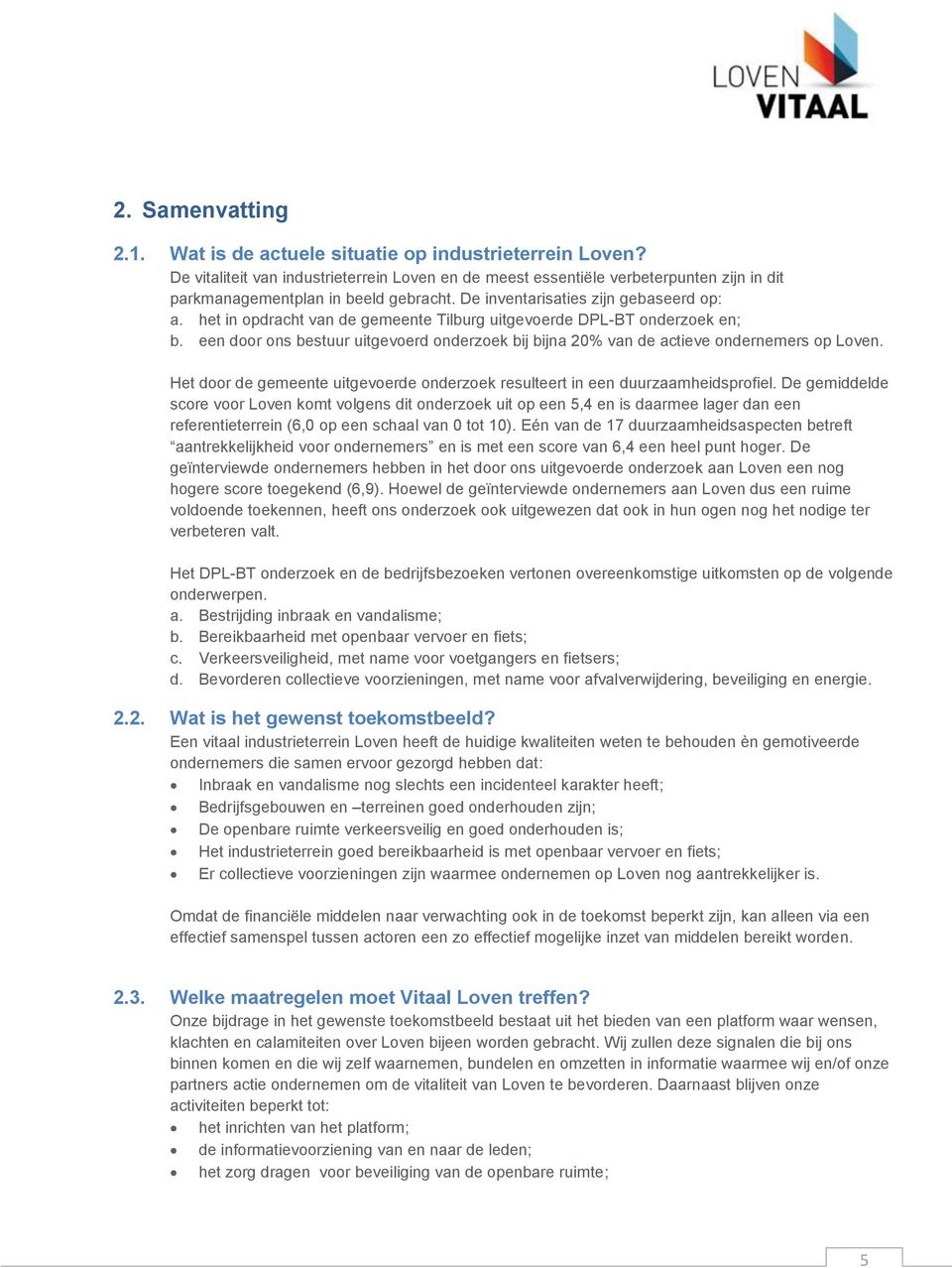 het in opdracht van de gemeente Tilburg uitgevoerde DPL-BT onderzoek en; b. een door ons bestuur uitgevoerd onderzoek bij bijna 20% van de actieve ondernemers op Loven.