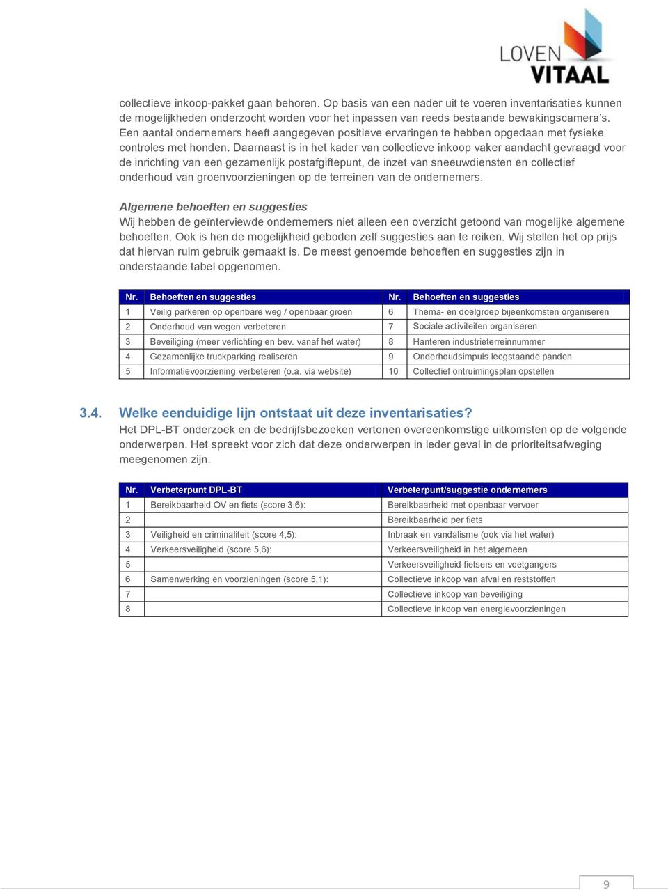 Daarnaast is in het kader van collectieve inkoop vaker aandacht gevraagd voor de inrichting van een gezamenlijk postafgiftepunt, de inzet van sneeuwdiensten en collectief onderhoud van