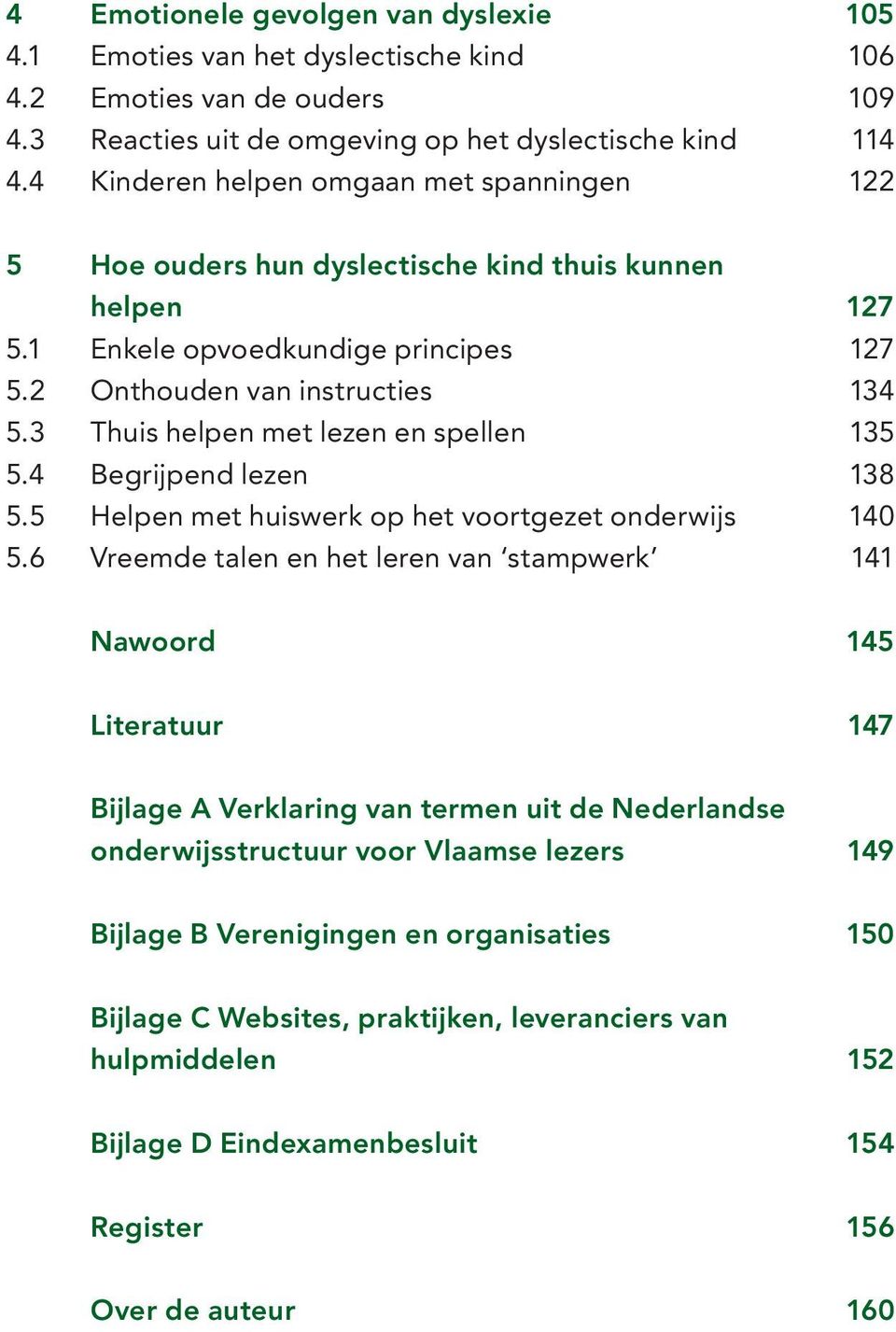 3 Thuis helpen met lezen en spellen 135 5.4 Begrijpend lezen 138 5.5 Helpen met huiswerk op het voortgezet onderwijs 140 5.