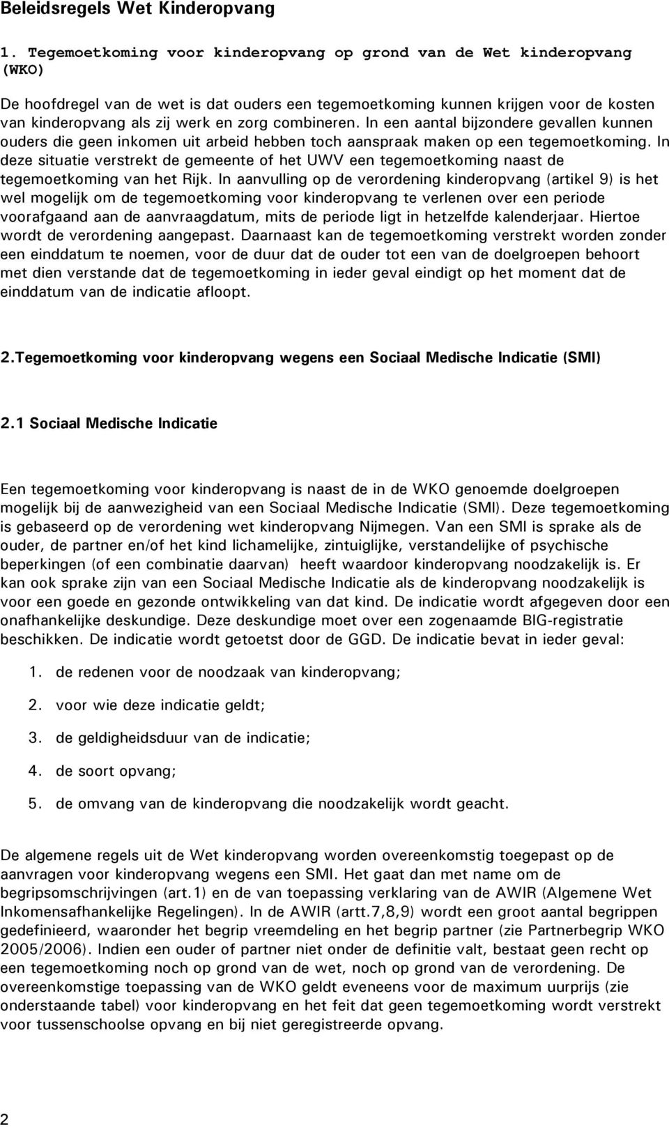 combineren. In een aantal bijzondere gevallen kunnen ouders die geen inkomen uit arbeid hebben toch aanspraak maken op een tegemoetkoming.