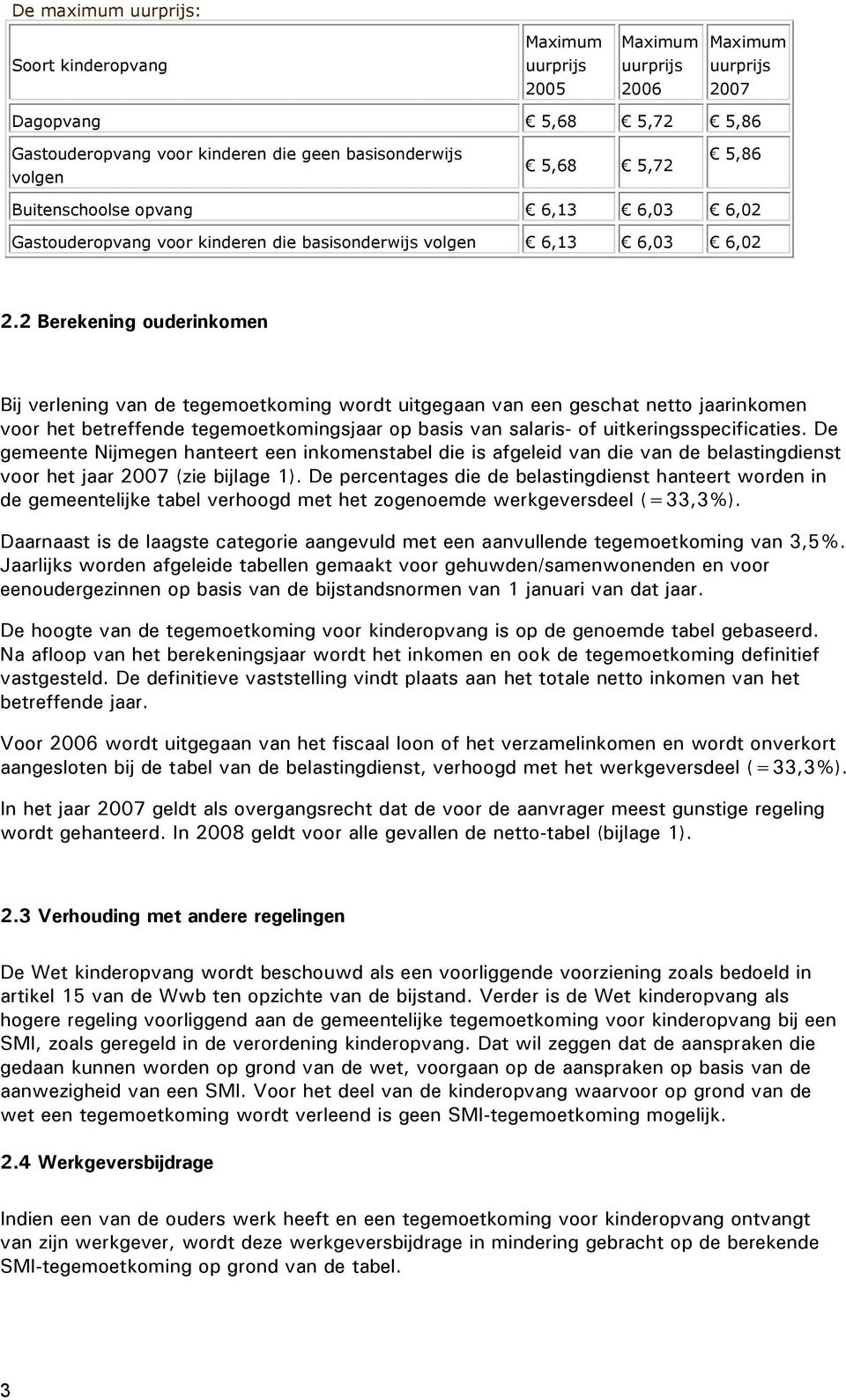 2 Berekening ouderinkomen Bij verlening van de tegemoetkoming wordt uitgegaan van een geschat netto jaarinkomen voor het betreffende tegemoetkomingsjaar op basis van salaris- of