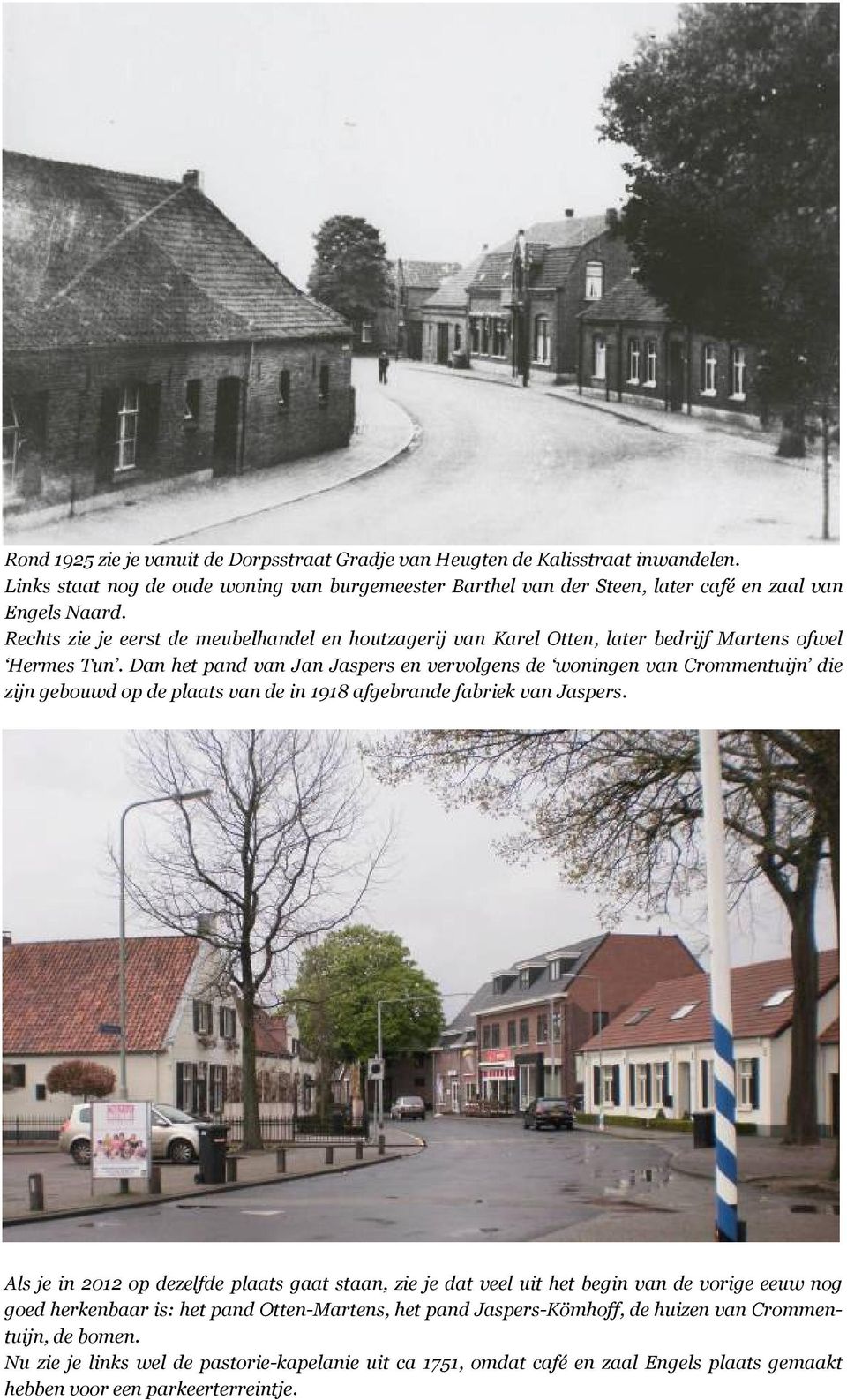 Dan het pand van Jan Jaspers en vervolgens de woningen van Crommentuijn die zijn gebouwd op de plaats van de in 1918 afgebrande fabriek van Jaspers.