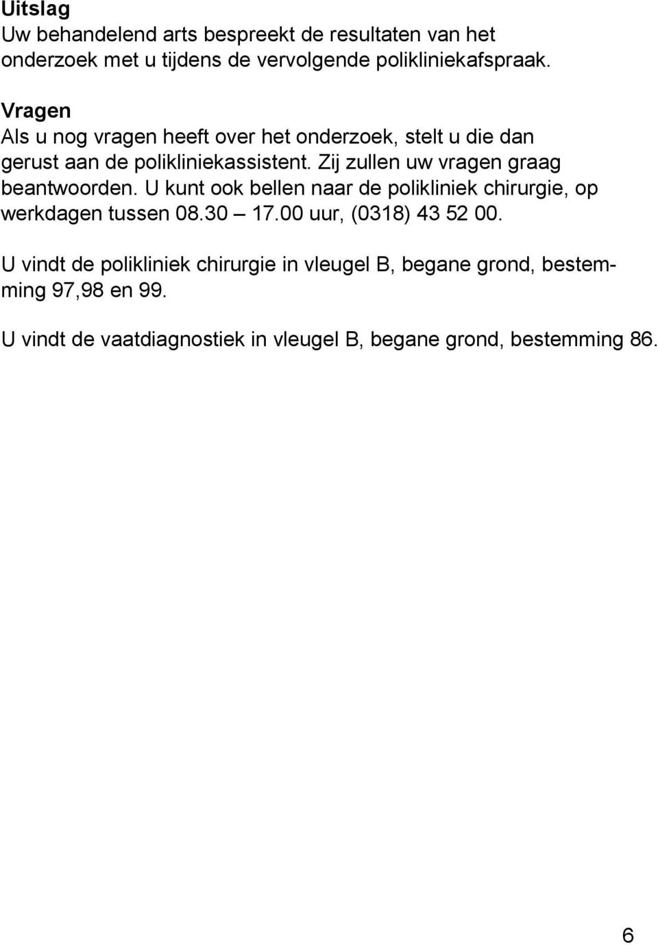 Zij zullen uw vragen graag beantwoorden. U kunt ook bellen naar de polikliniek chirurgie, op werkdagen tussen 08.30 17.