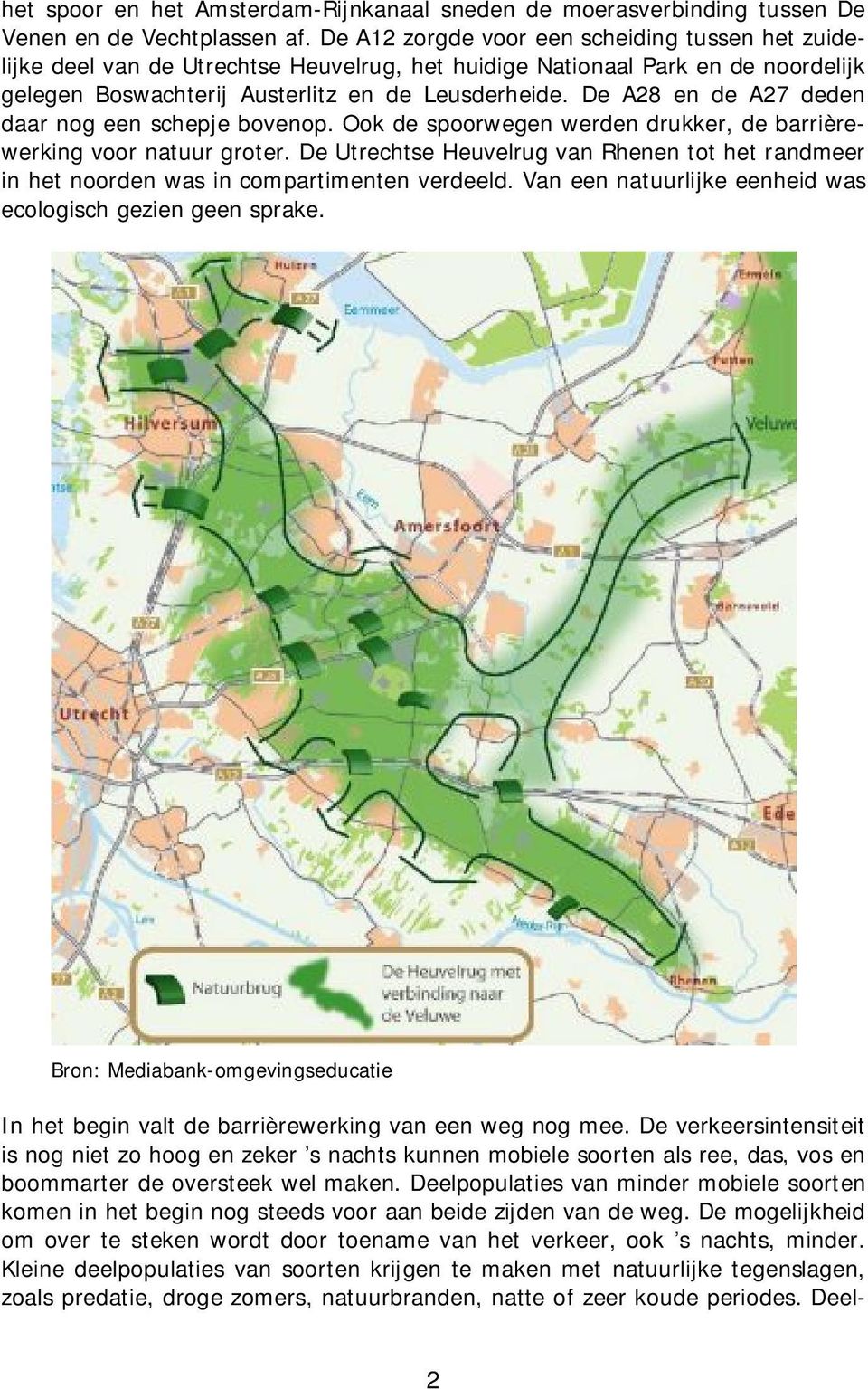 De A28 en de A27 deden daar nog een schepje bovenop. Ook de spoorwegen werden drukker, de barrièrewerking voor natuur groter.