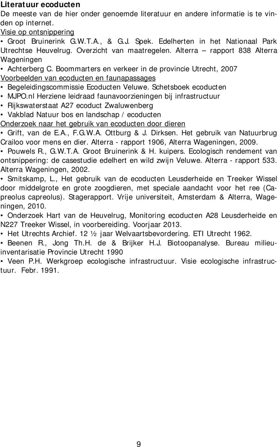 Boommarters en verkeer in de provincie Utrecht, 2007 Voorbeelden van ecoducten en faunapassages Begeleidingscommissie Ecoducten Veluwe. Schetsboek ecoducten MJPO.