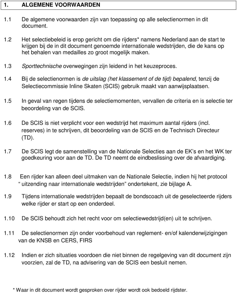 2 Het selectiebeleid is erop gericht om die rijders* namens Nederland aan de start te krijgen bij de in dit document genoemde internationale wedstrijden, die de kans op het behalen van medailles zo