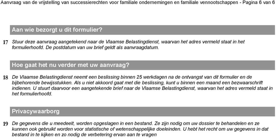 Hoe gaat het nu verder met uw aanvraag? 18 De Vlaamse Belastingdienst neemt een beslissing binnen 25 werkdagen na de ontvangst van dit formulier en de bijbehorende bewijsstukken.