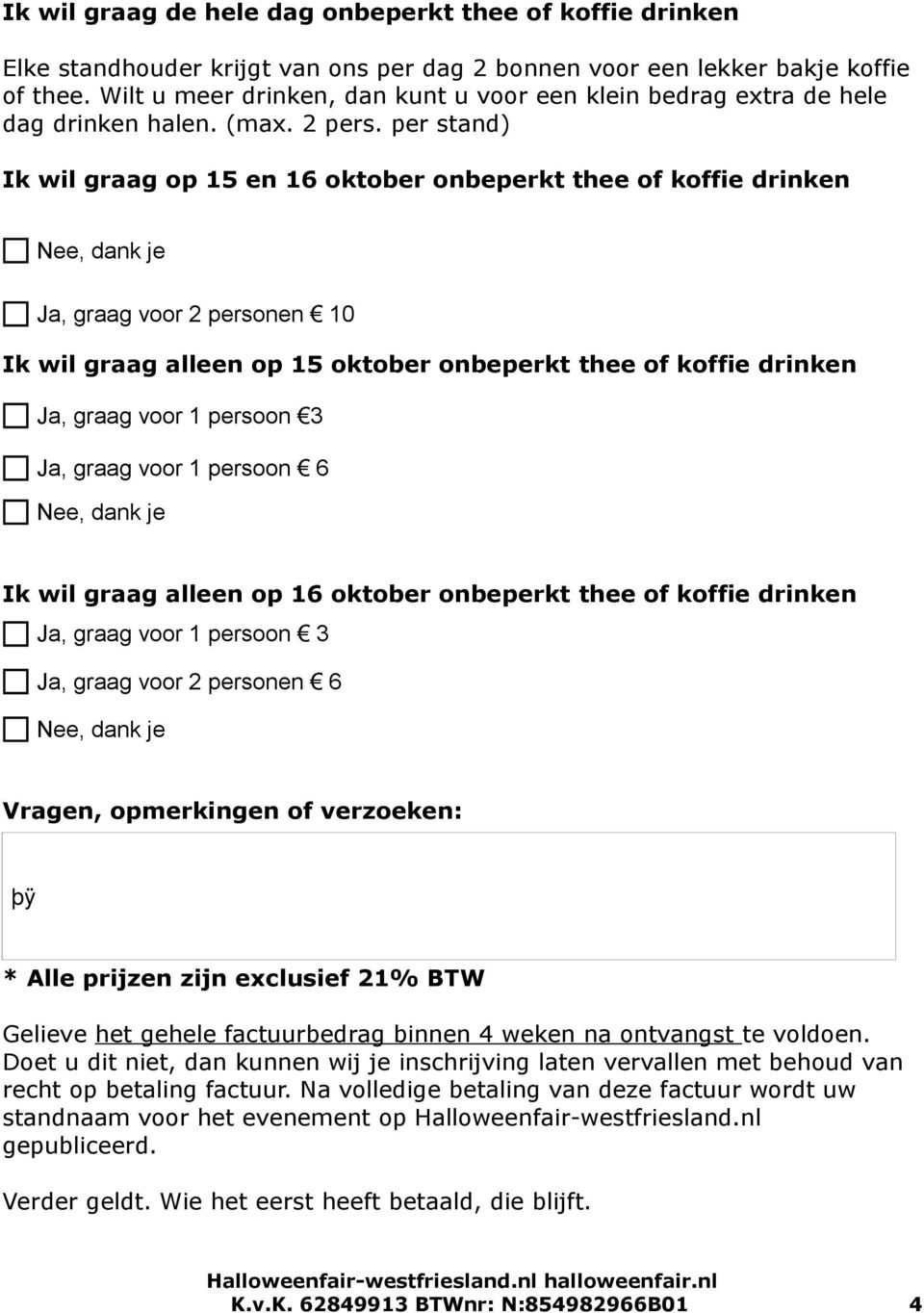 per stand) Ik wil graag op 15 en 16 oktober onbeperkt thee of koffie drinken Ja, graag voor 2 personen 10 Ik wil graag alleen op 15 oktober onbeperkt thee of koffie drinken Ja, graag voor 1 persoon 3