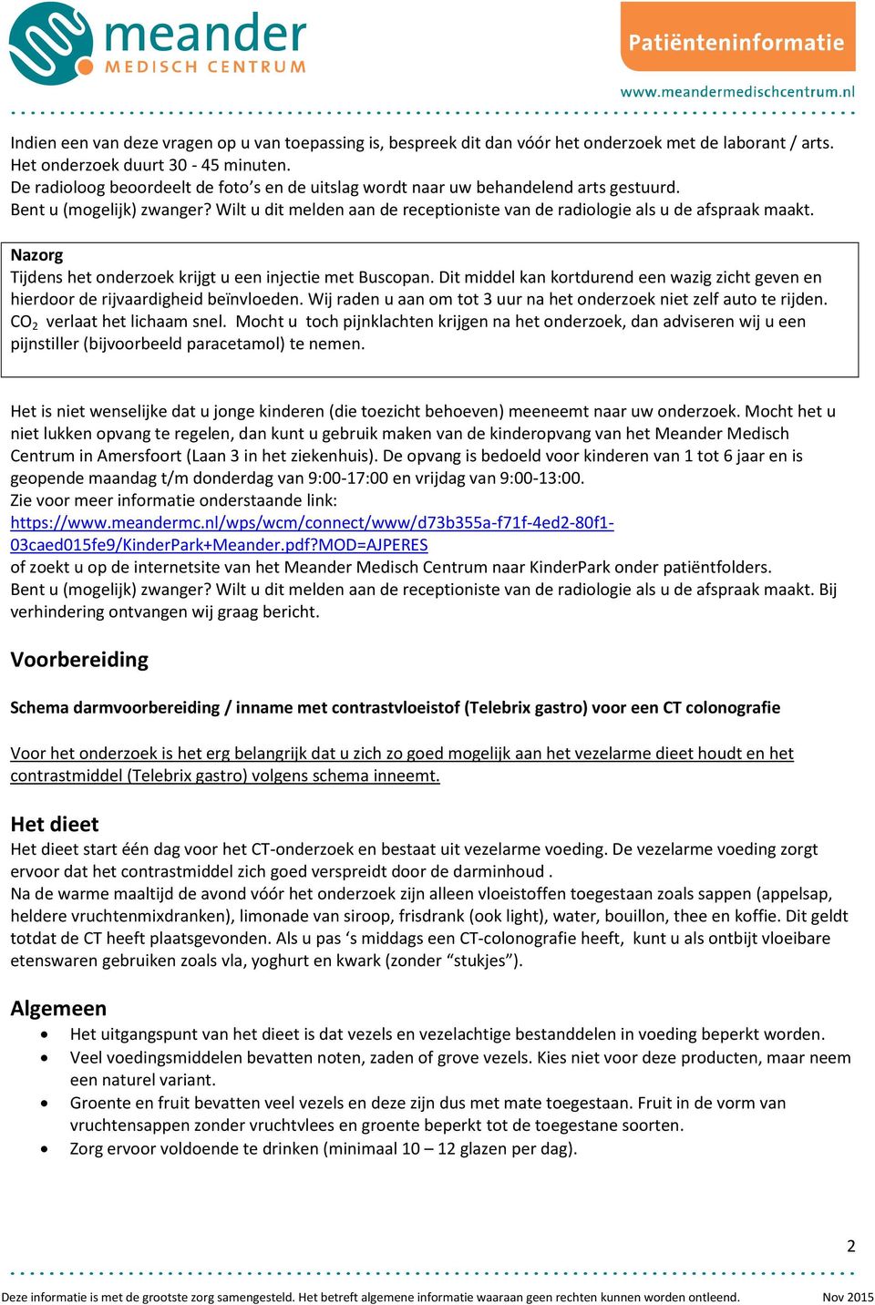 Nazorg Tijdens het onderzoek krijgt u een injectie met Buscopan. Dit middel kan kortdurend een wazig zicht geven en hierdoor de rijvaardigheid beïnvloeden.