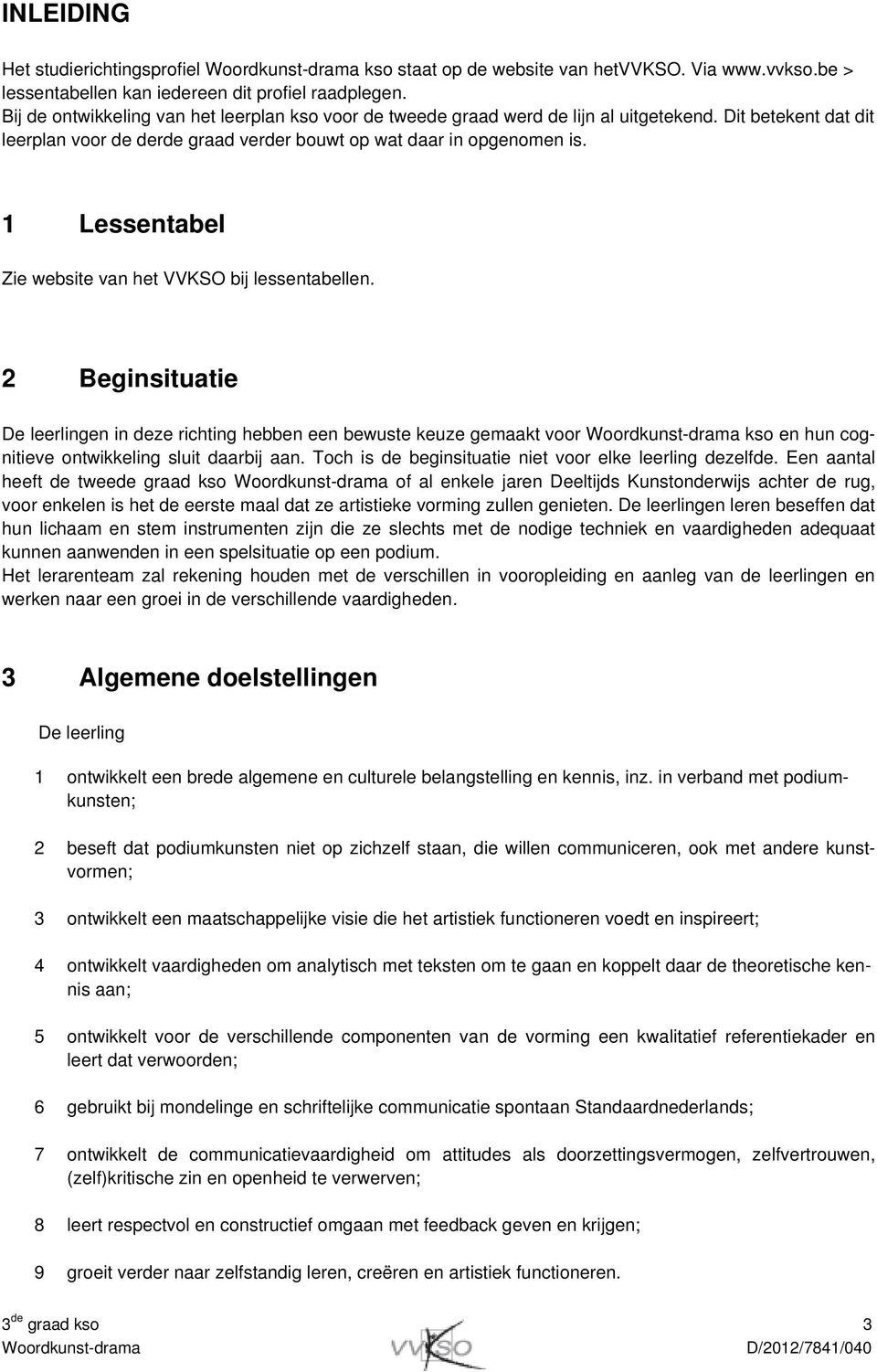 1 Lessentabel Zie website van het VVKSO bij lessentabellen. 2 Beginsituatie en in deze richting hebben een bewuste keuze gemaakt voor kso en hun cognitieve ontwikkeling sluit daarbij aan.