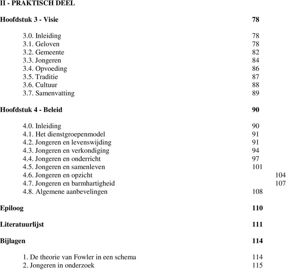 Jongeren en verkondiging 94 4.4. Jongeren en onderricht 97 4.5. Jongeren en samenleven 101 4.6. Jongeren en opzicht 104 4.7. Jongeren en barmhartigheid 107 4.
