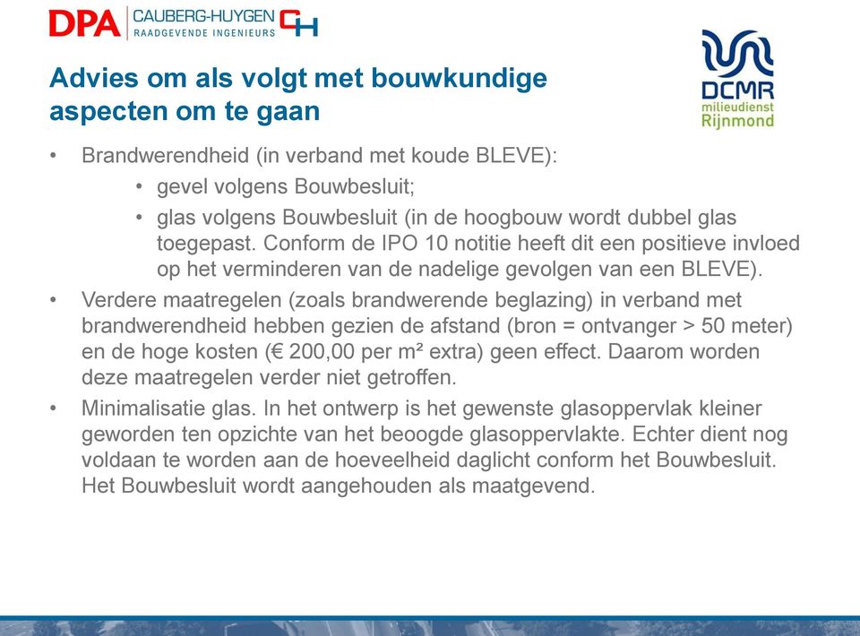 Verdere maatregelen (zoals brandwerende beglazing) in verband met brandwerendheid hebben gezien de afstand (bron = ontvanger > 50 meter) en de hoge kosten ( 200,00 per m² extra) geen effect.