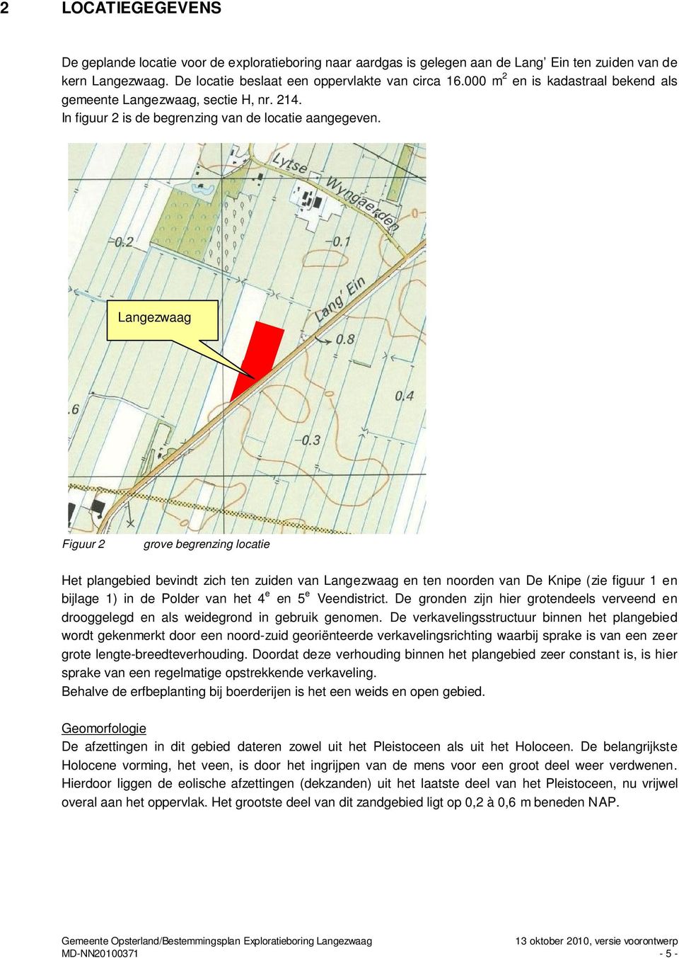 Langezwaag Figuur 2 grove begrenzing locatie Het plangebied bevindt zich ten zuiden van Langezwaag en ten noorden van De Knipe (zie figuur 1 en bijlage 1) in de Polder van het 4 e en 5 e Veendistrict.