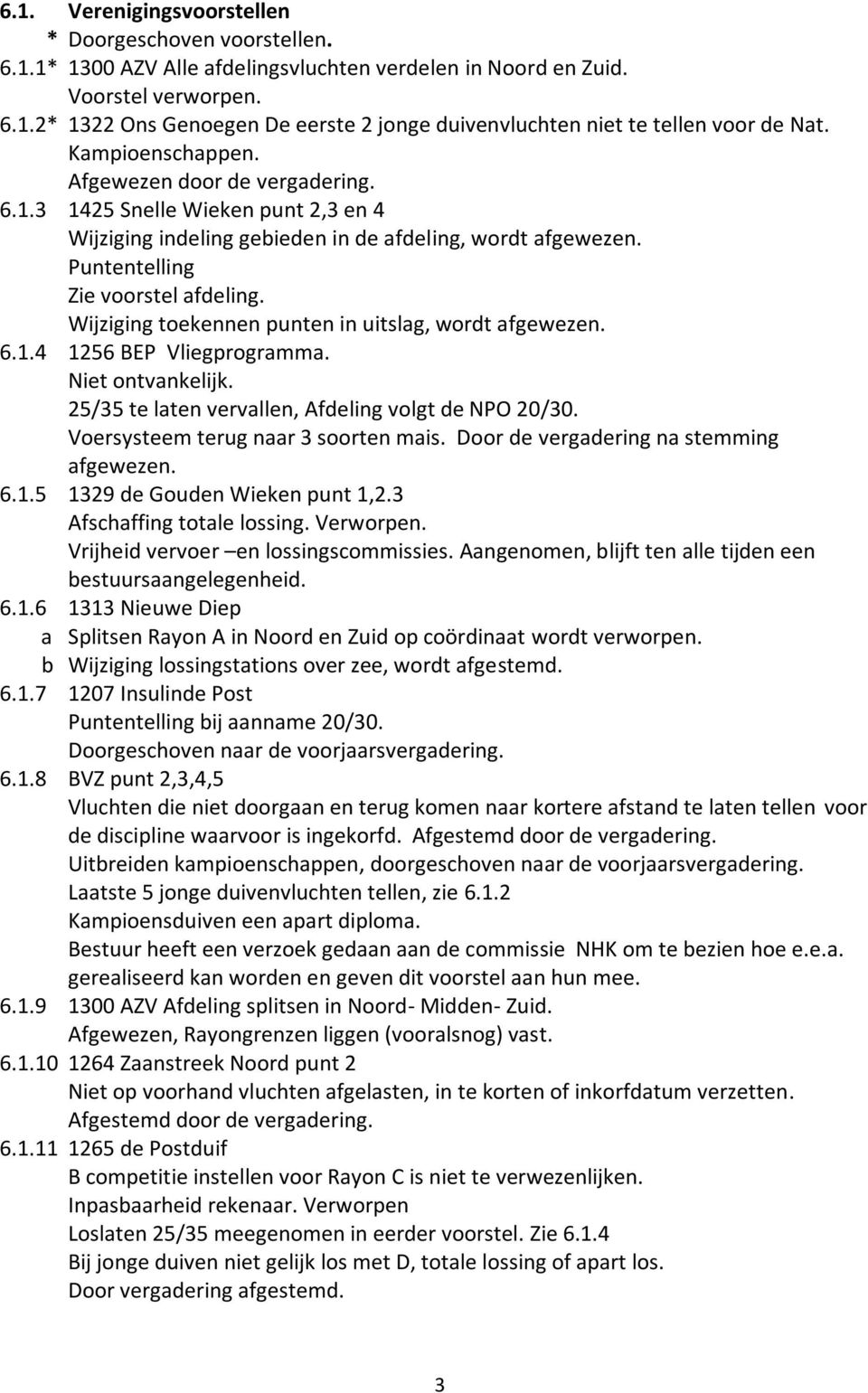 Wijziging toekennen punten in uitslag, wordt afgewezen. 6.1.4 1256 BEP Vliegprogramma. Niet ontvankelijk. 25/35 te laten vervallen, Afdeling volgt de NPO 20/30. Voersysteem terug naar 3 soorten mais.