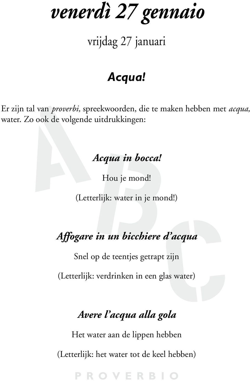 Zo ook de volgende uitdrukkingen: Acqua in bocca! Hou je mond! (Letterlijk: water in je mond!