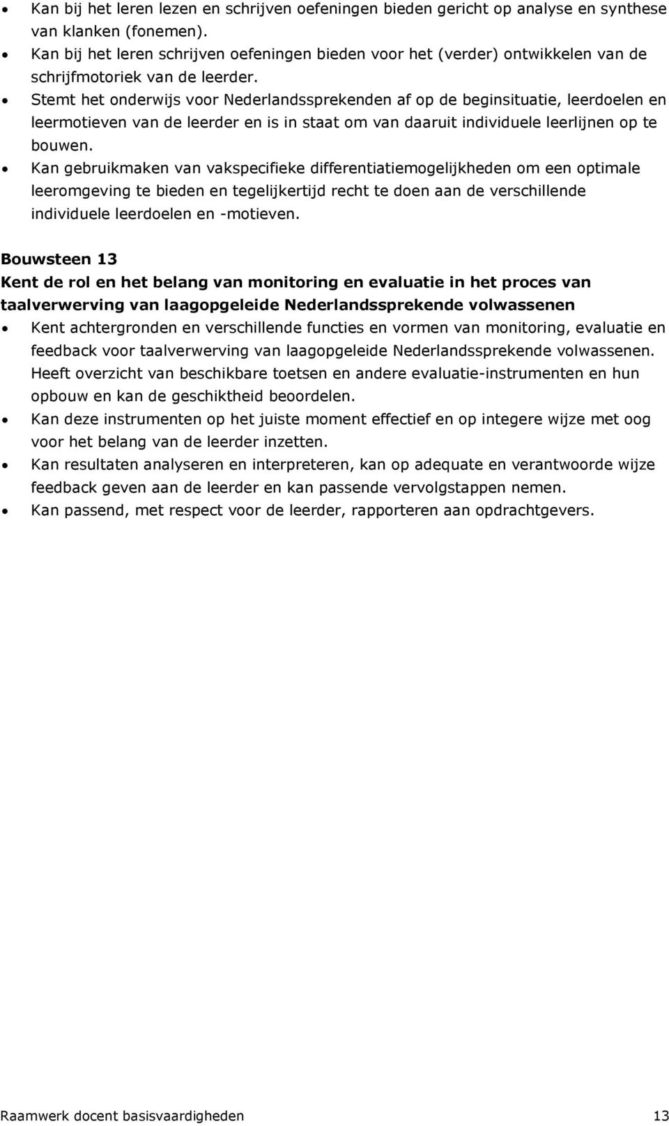 Stemt het onderwijs voor Nederlandssprekenden af op de beginsituatie, leerdoelen en leermotieven van de leerder en is in staat om van daaruit individuele leerlijnen op te bouwen.