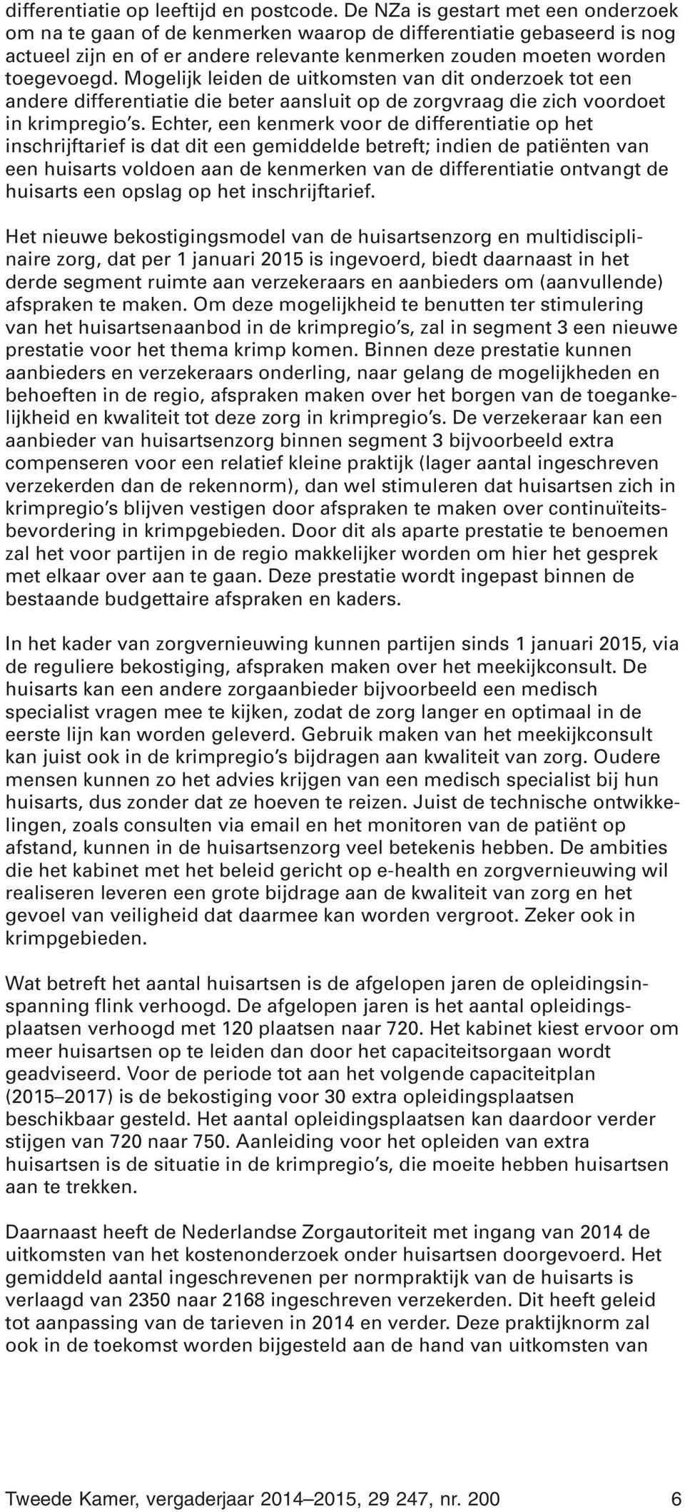 Mogelijk leiden de uitkomsten van dit onderzoek tot een andere differentiatie die beter aansluit op de zorgvraag die zich voordoet in krimpregio s.