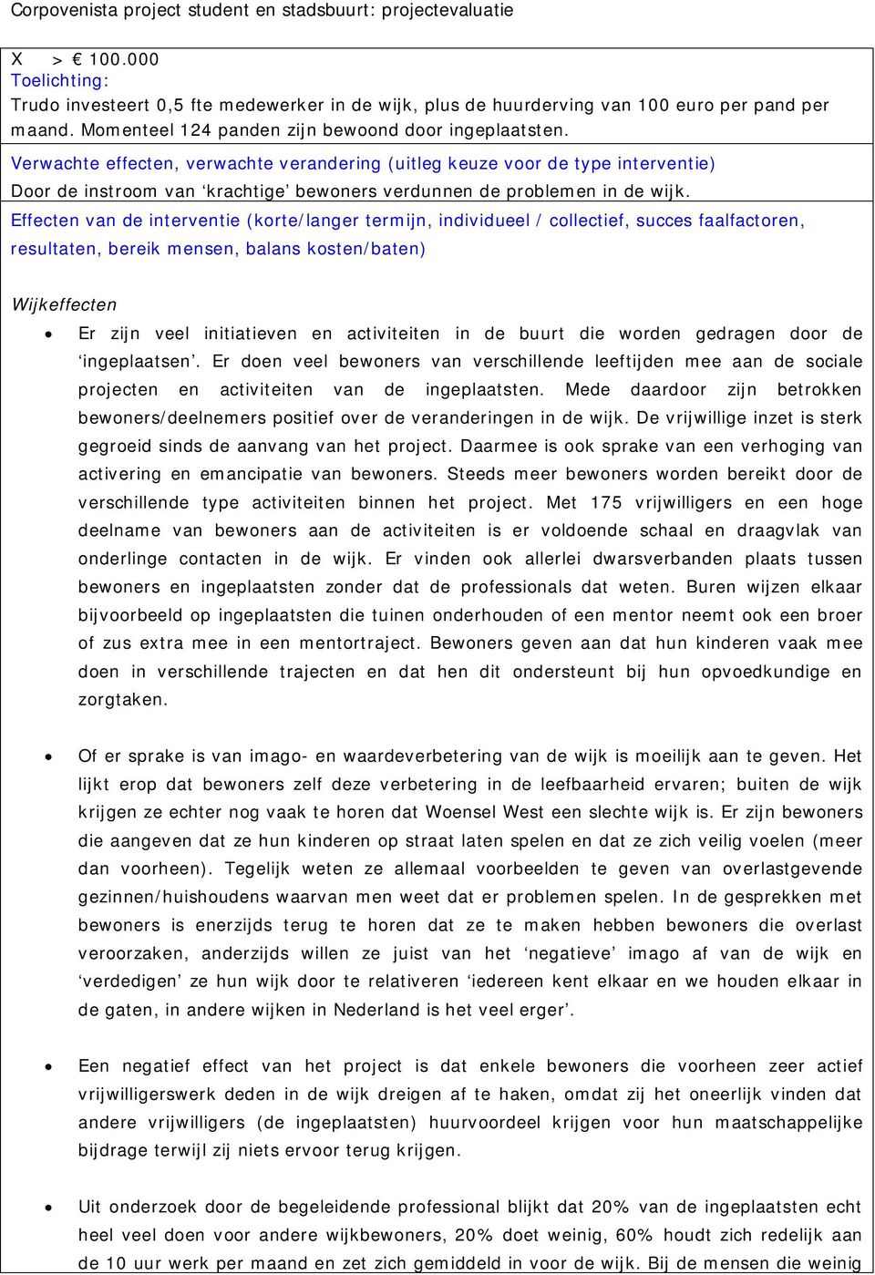 Effecten van de interventie (korte/langer termijn, individueel / collectief, succes faalfactoren, resultaten, bereik mensen, balans kosten/baten) Wijkeffecten Er zijn veel initiatieven en