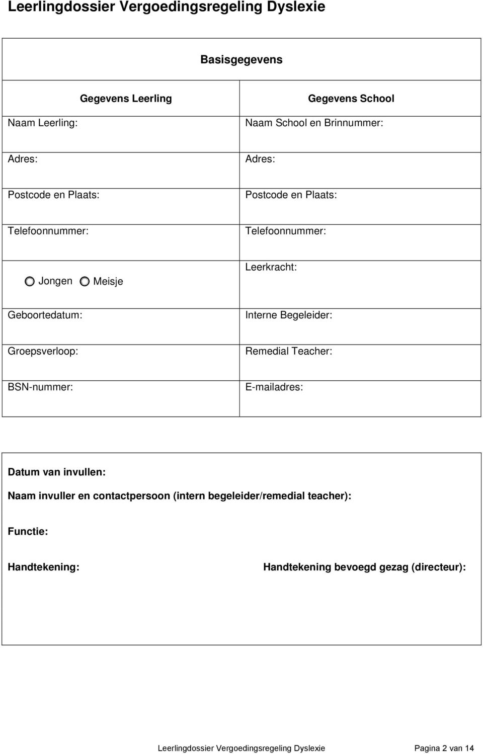 Begeleider: Groepsverloop: Remedial Teacher: BSN-nummer: E-mailadres: Datum van invullen: Naam invuller en contactpersoon (intern