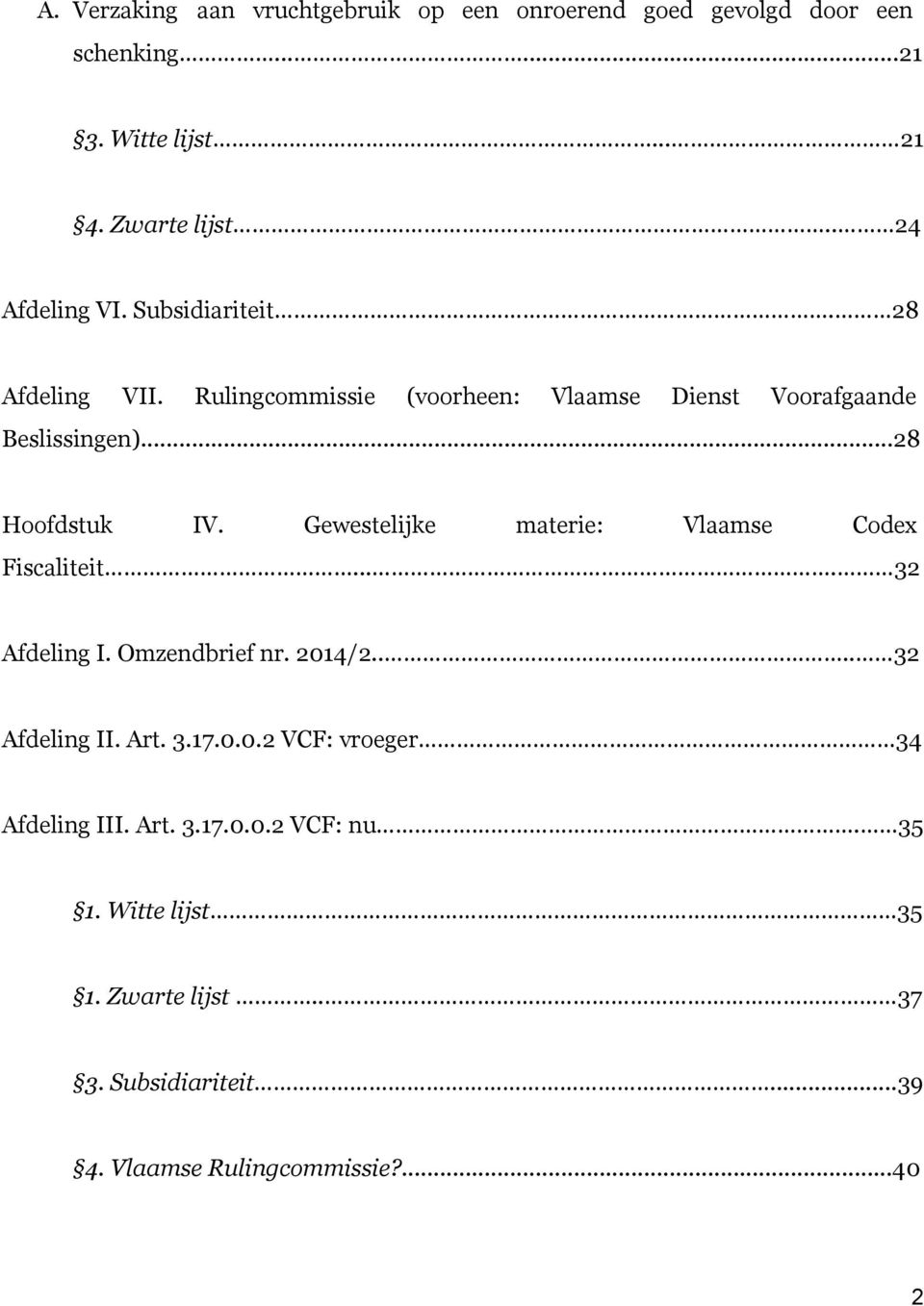 Gewestelijke materie: Vlaamse Codex Fiscaliteit.... 32 Afdeling I. Omzendbrief nr. 2014/2.... 32 Afdeling II. Art. 3.17.0.0.2 VCF: vroeger 34 Afdeling III.