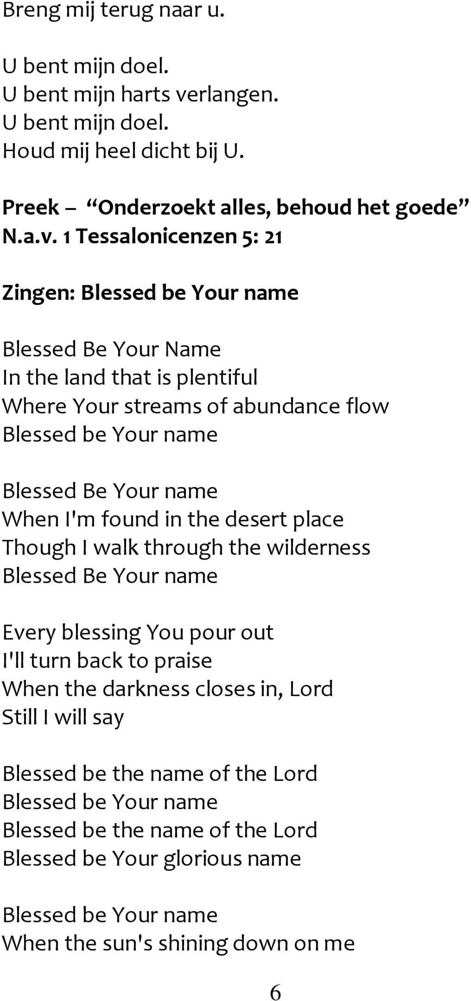 1 Tessalonicenzen 5: 21 Zingen: Blessed Be Your Name In the land that is plentiful Where Your streams of abundance flow Blessed Be Your name When I'm found
