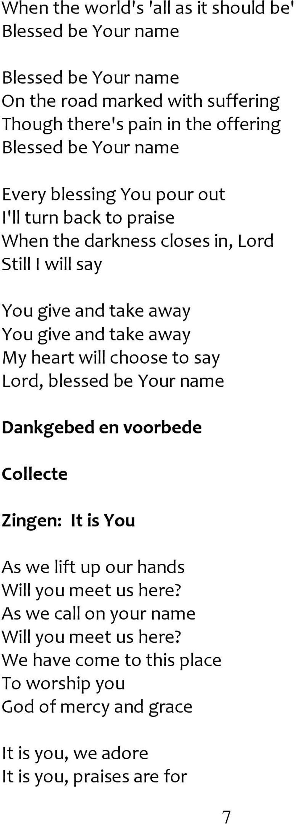 say Lord, blessed be Your name Dankgebed en voorbede Collecte Zingen: It is You As we lift up our hands Will you meet us here?