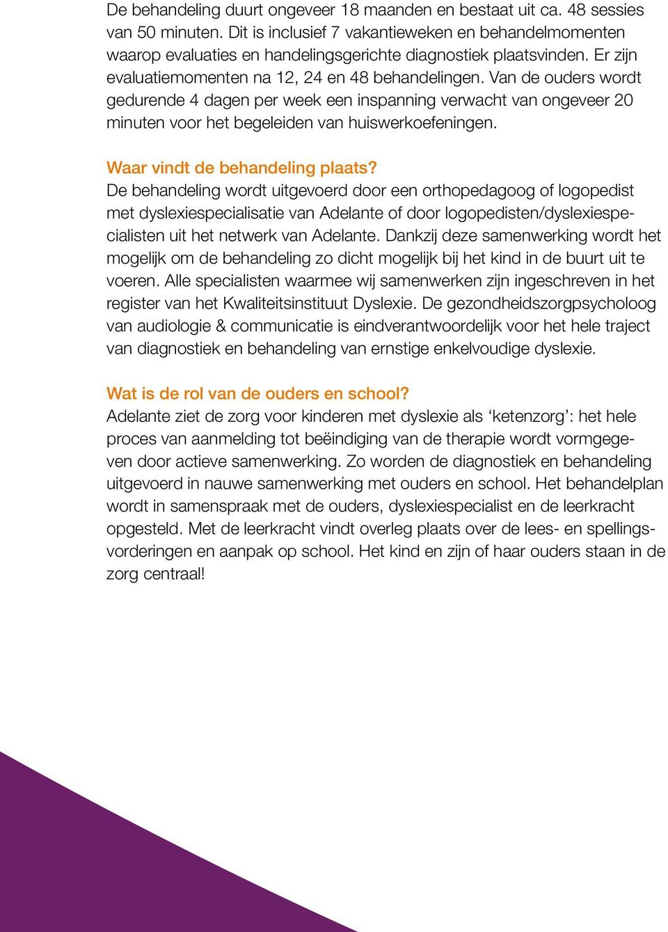 Van de ouders wordt gedurende 4 dagen per week een inspanning verwacht van ongeveer 20 minuten voor het begeleiden van huiswerkoefeningen. Waar vindt de behandeling plaats?