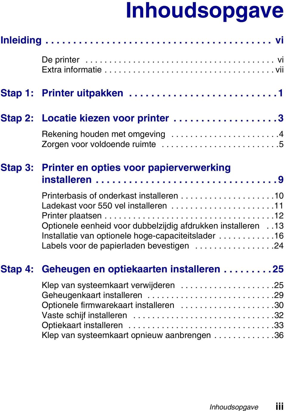 ........................5 Stap 3: Printer en opties voor papierverwerking installeren................................. 9 Printerbasis of onderkast installeren....................10 Ladekast voor 550 vel installeren.