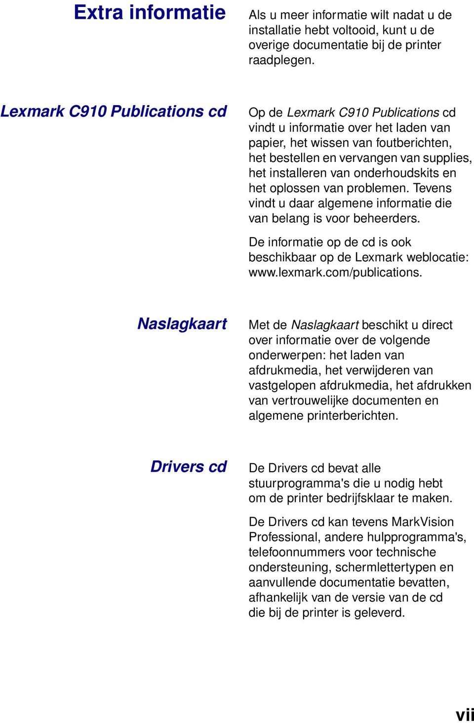 van onderhoudskits en het oplossen van problemen. Tevens vindt u daar algemene informatie die van belang is voor beheerders. De informatie op de cd is ook beschikbaar op de Lexmark weblocatie: www.