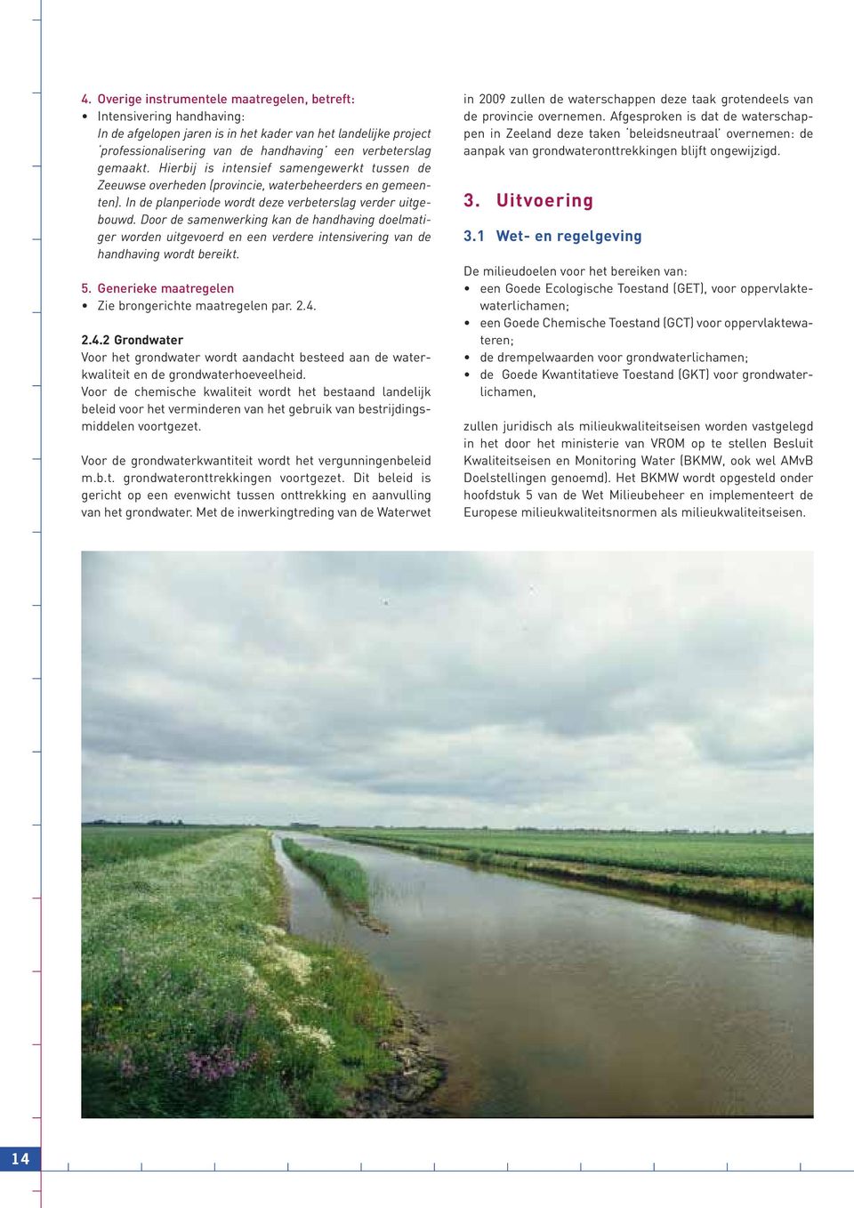 Door de samenwerking kan de handhaving doelmatiger worden uitgevoerd en een verdere intensivering van de handhaving wordt bereikt. 5. Generieke maatregelen Zie brongerichte maatregelen par. 2.4.