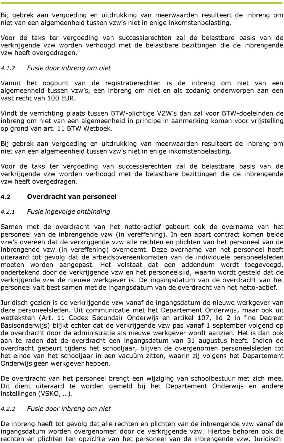 2 Fusie door inbreng om niet Vanuit het oogpunt van de registratierechten is de inbreng om niet van een algemeenheid tussen vzw s, een inbreng om niet en als zodanig onderworpen aan een vast recht