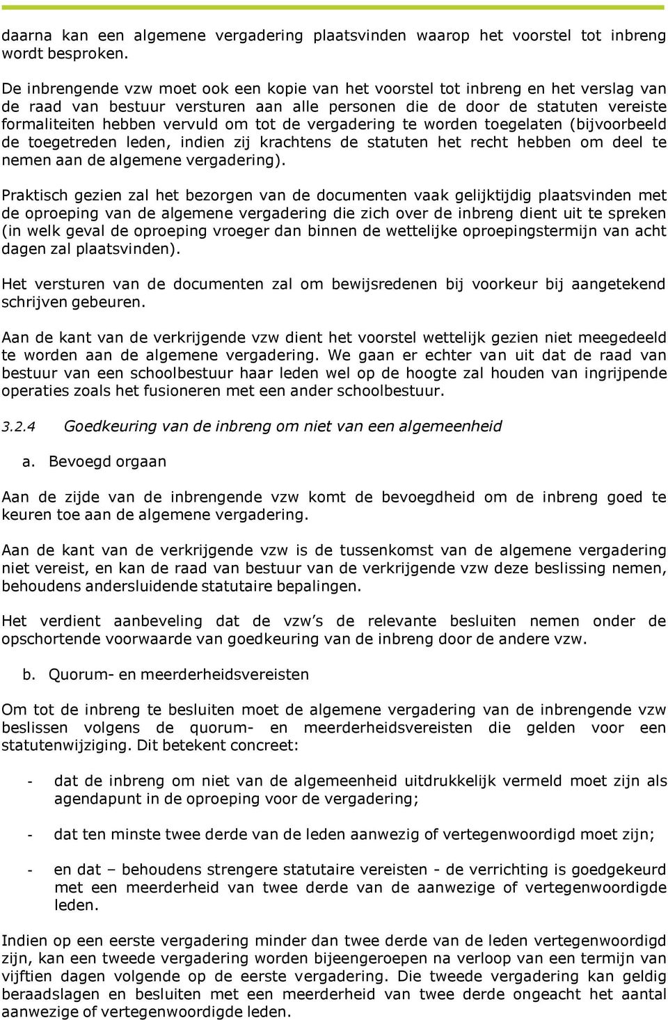 tot de vergadering te worden toegelaten (bijvoorbeeld de toegetreden leden, indien zij krachtens de statuten het recht hebben om deel te nemen aan de algemene vergadering).