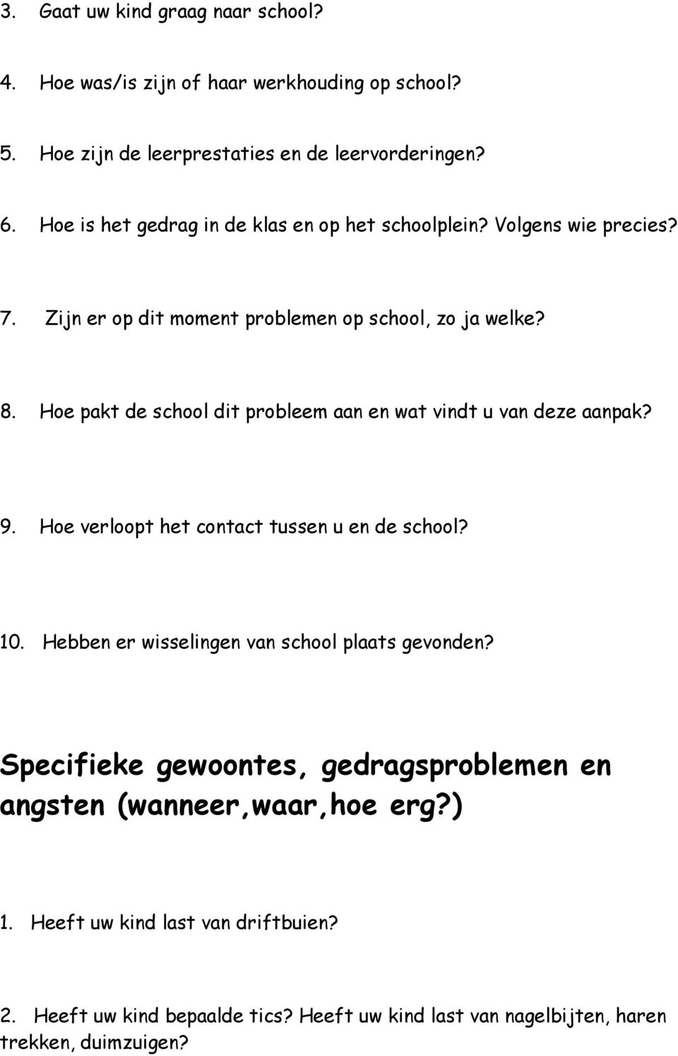 Hoe pakt de school dit probleem aan en wat vindt u van deze aanpak? 9. Hoe verloopt het contact tussen u en de school? 10.