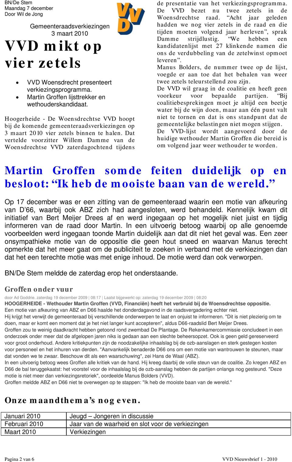 Dat vertelde voorzitter Willem Damme van de Woensdrechtse VVD zaterdagochtend tijdens de presentatie van het verkiezingsprogramma. De VVD bezet nu twee zetels in de Woensdrechtse raad.