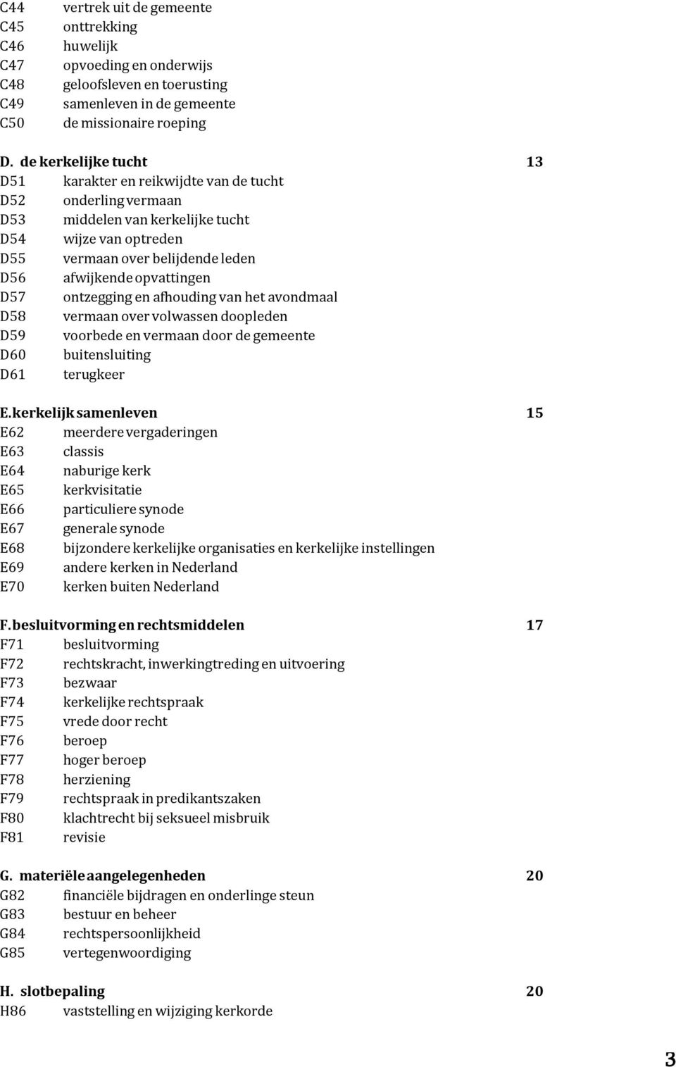 opvattingen D57 ontzegging en afhouding van het avondmaal D58 vermaan over volwassen doopleden D59 voorbede en vermaan door de gemeente D60 buitensluiting D61 terugkeer E.