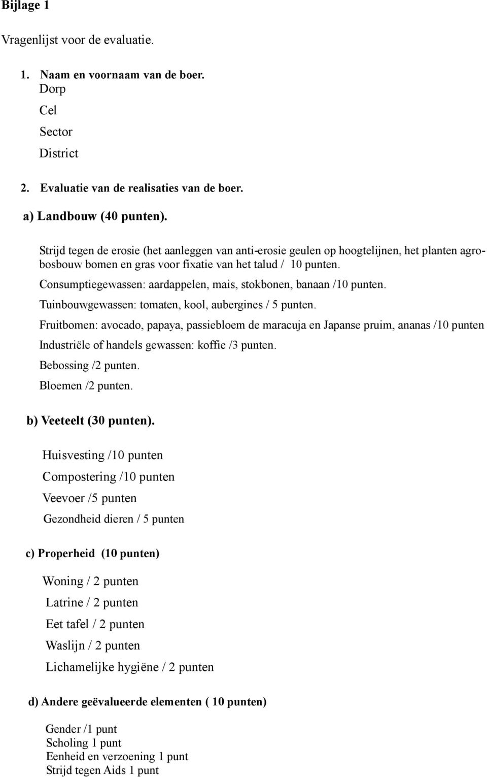 Consumptiegewassen: aardappelen, mais, stokbonen, banaan /10 punten. Tuinbouwgewassen: tomaten, kool, aubergines / 5 punten.