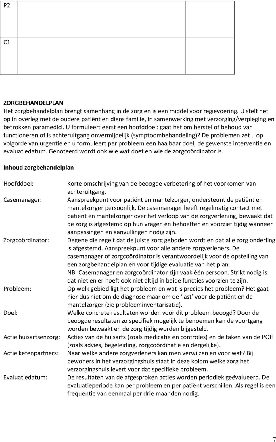 U formuleert eerst een hoofddoel: gaat het om herstel of behoud van functioneren of is achteruitgang onvermijdelijk (symptoombehandeling)?