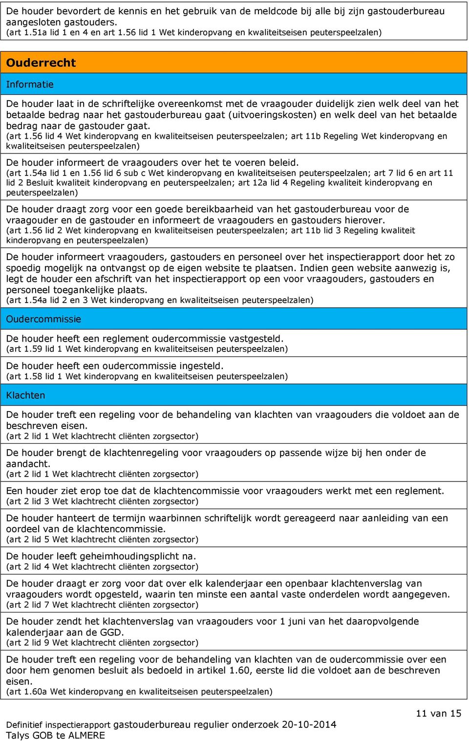 naar het gastouderbureau gaat (uitvoeringskosten) en welk deel van het betaalde bedrag naar de gastouder gaat. (art 1.