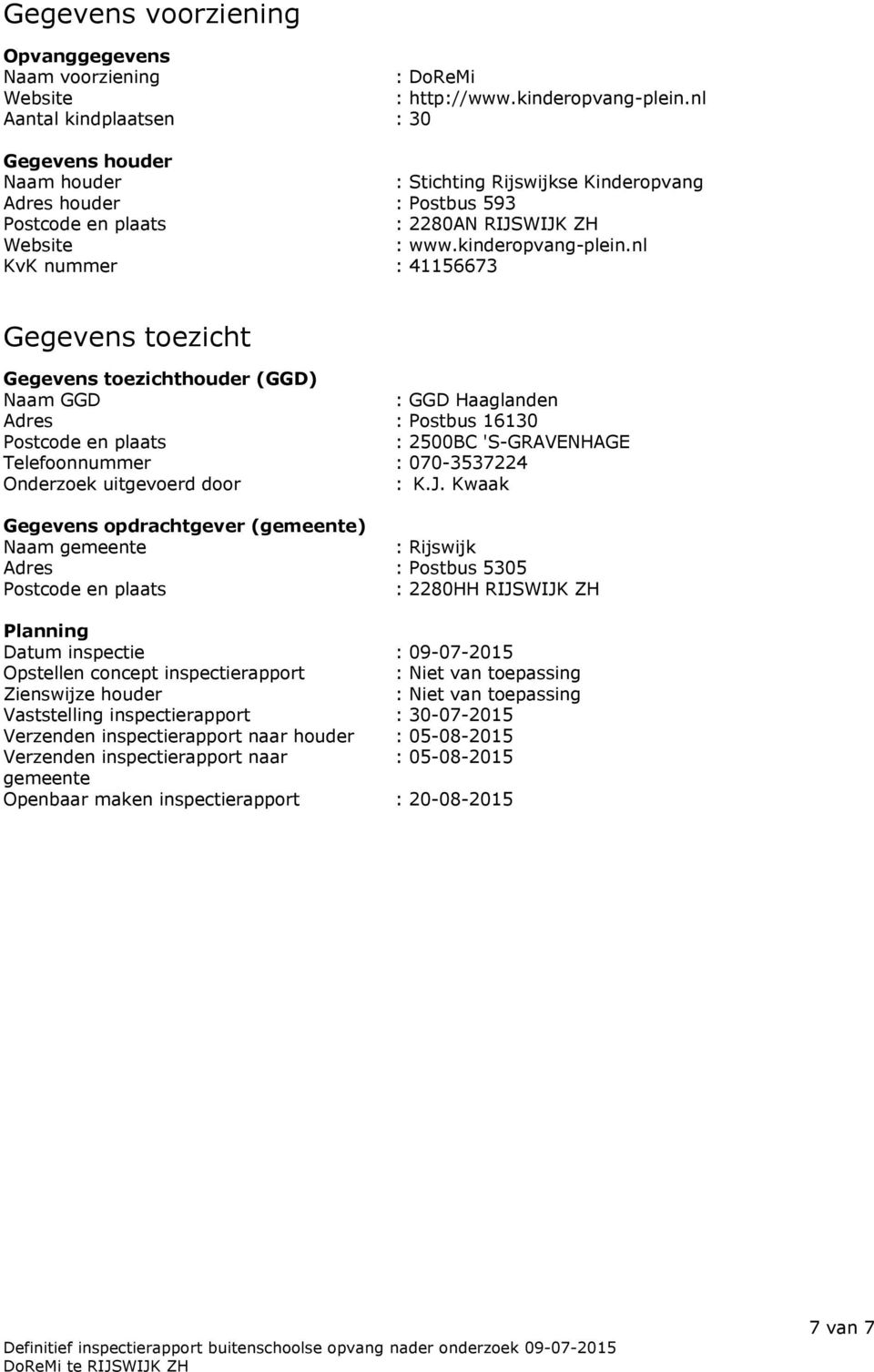 nl KvK nummer : 41156673 Gegevens toezicht Gegevens toezichthouder (GGD) Naam GGD : GGD Haaglanden Adres : Postbus 16130 Postcode en plaats : 2500BC 'S-GRAVENHAGE Telefoonnummer : 070-3537224